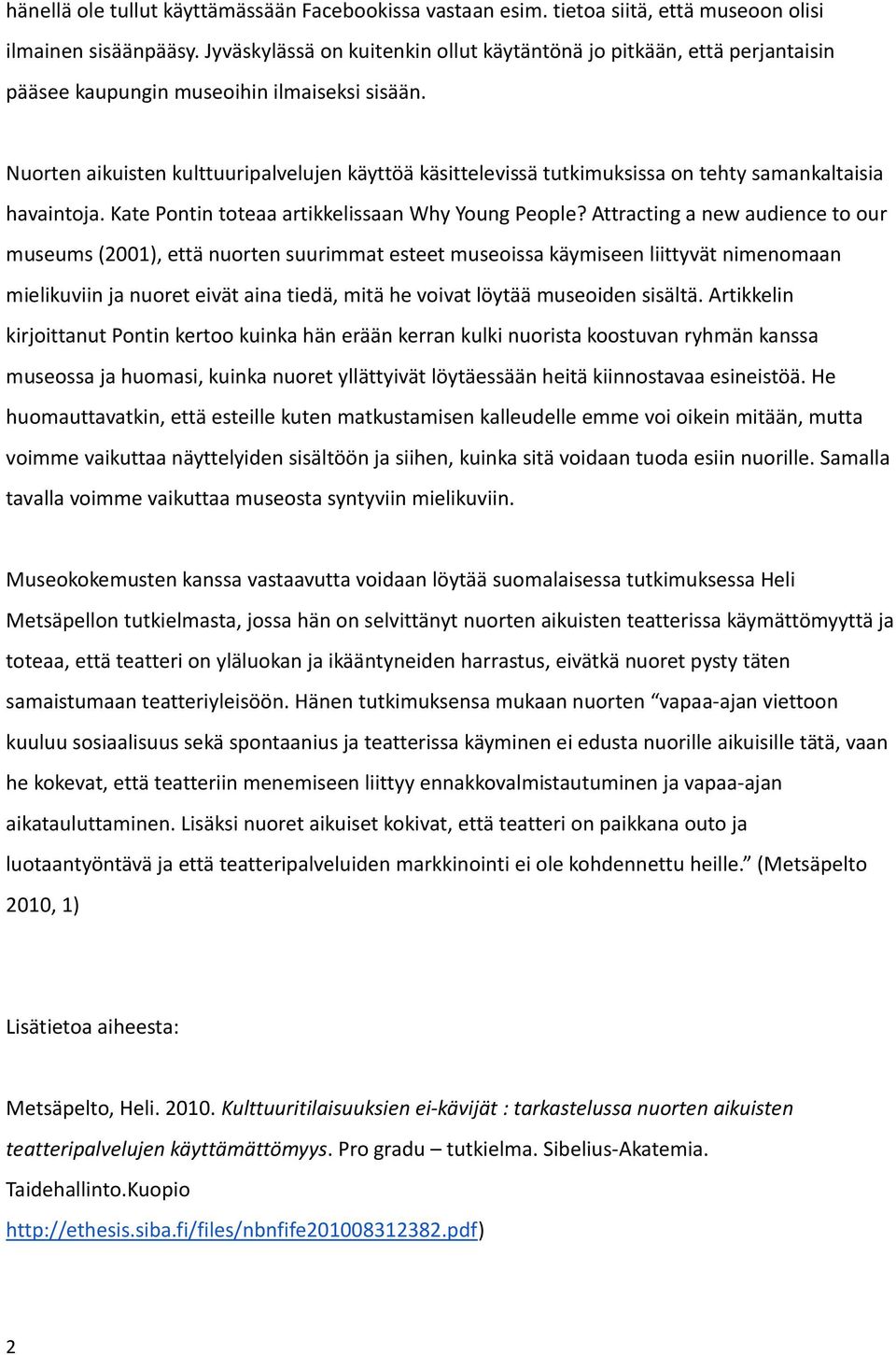 Nuorten aikuisten kulttuuripalvelujen käyttöä käsittelevissä tutkimuksissa on tehty samankaltaisia havaintoja. Kate Pontin toteaa artikkelissaan Why Young People?