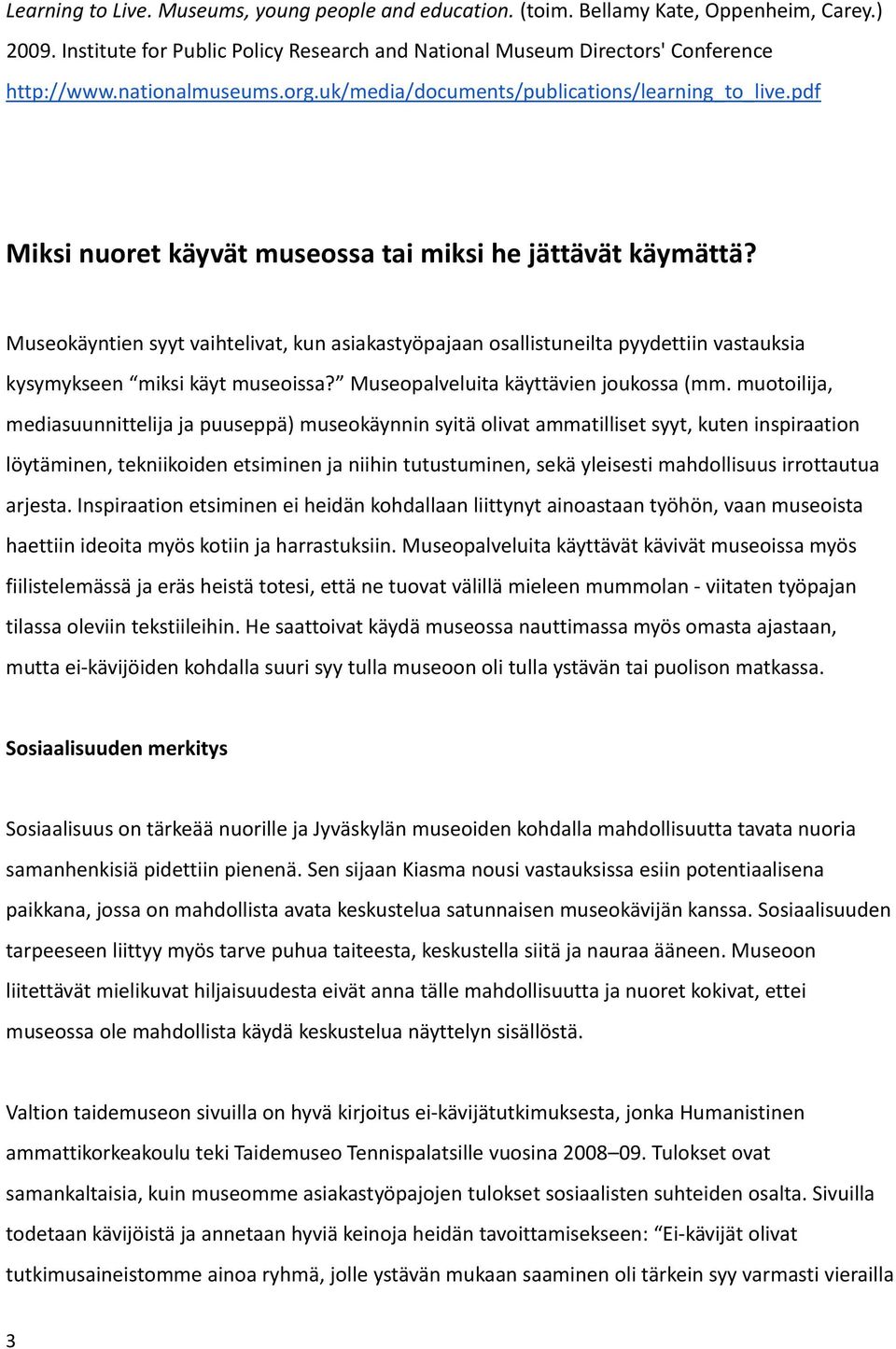 Museokäyntien syyt vaihtelivat, kun asiakastyöpajaan osallistuneilta pyydettiin vastauksia kysymykseen miksi käyt museoissa? Museopalveluita käyttävien joukossa (mm.