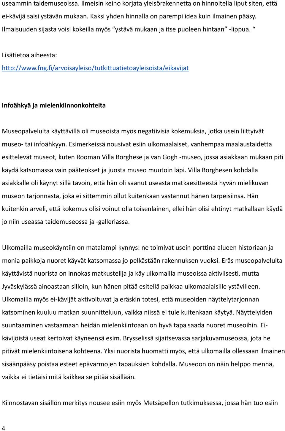 fi/arvoisayleiso/tutkittuatietoayleisoista/eikavijat Infoähkyä ja mielenkiinnonkohteita Museopalveluita käyttävillä oli museoista myös negatiivisia kokemuksia, jotka usein liittyivät museo- tai