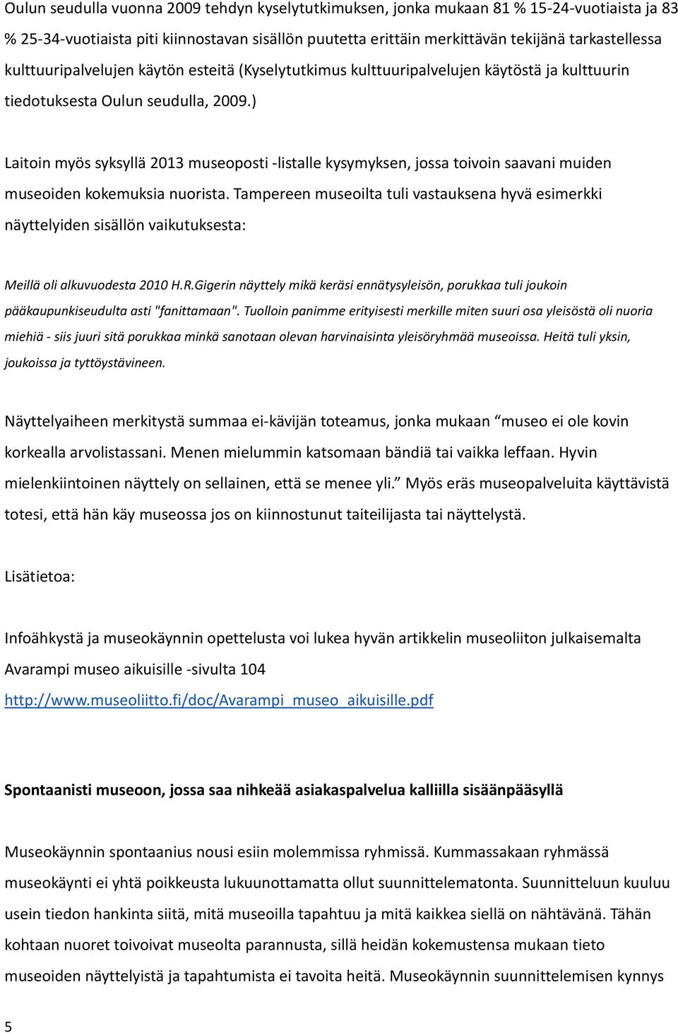 ) Laitoin myös syksyllä 2013 museoposti -listalle kysymyksen, jossa toivoin saavani muiden museoiden kokemuksia nuorista.