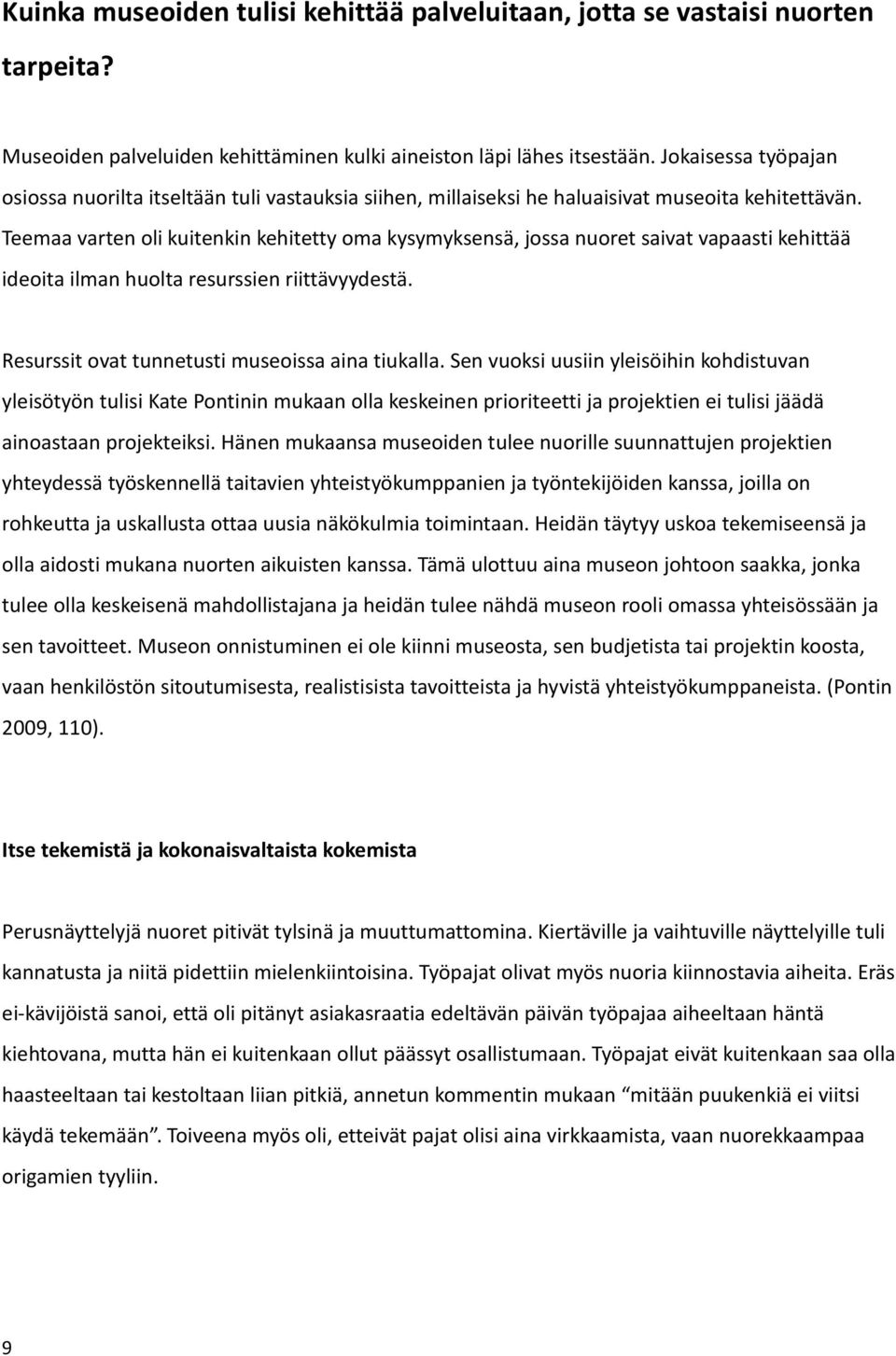 Teemaa varten oli kuitenkin kehitetty oma kysymyksensä, jossa nuoret saivat vapaasti kehittää ideoita ilman huolta resurssien riittävyydestä. Resurssit ovat tunnetusti museoissa aina tiukalla.