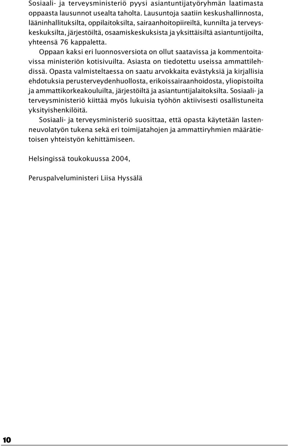 yhteensä 76 kappaletta. Oppaan kaksi eri luonnosversiota on ollut saatavissa ja kommentoitavissa ministeriön kotisivuilta. Asiasta on tiedotettu useissa ammattilehdissä.