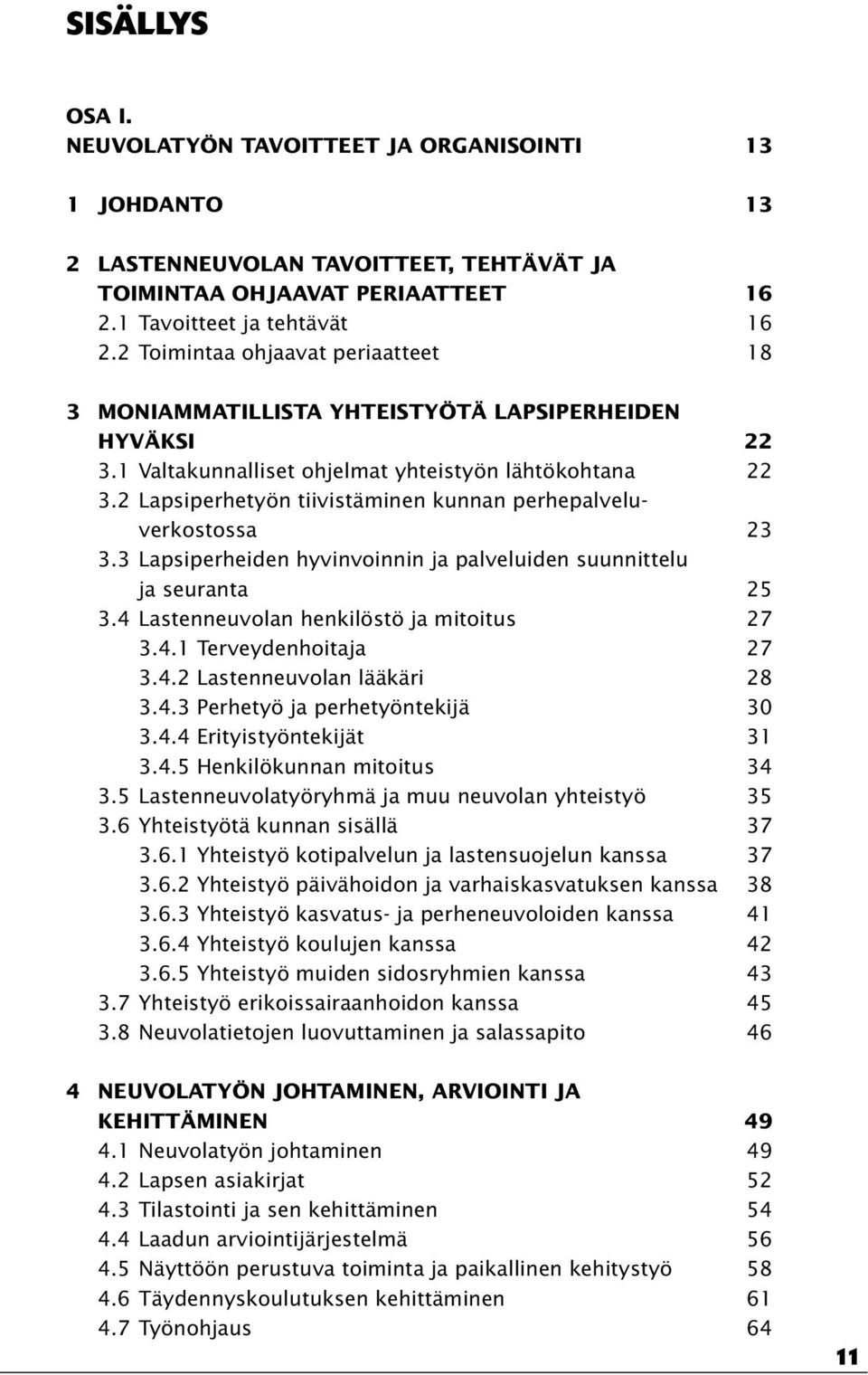 2 Lapsiperhetyön tiivistäminen kunnan perhepalveluverkostossa 23 3.3 Lapsiperheiden hyvinvoinnin ja palveluiden suunnittelu ja seuranta 25 3.4 Lastenneuvolan henkilöstö ja mitoitus 27 3.4.1 Terveydenhoitaja 27 3.