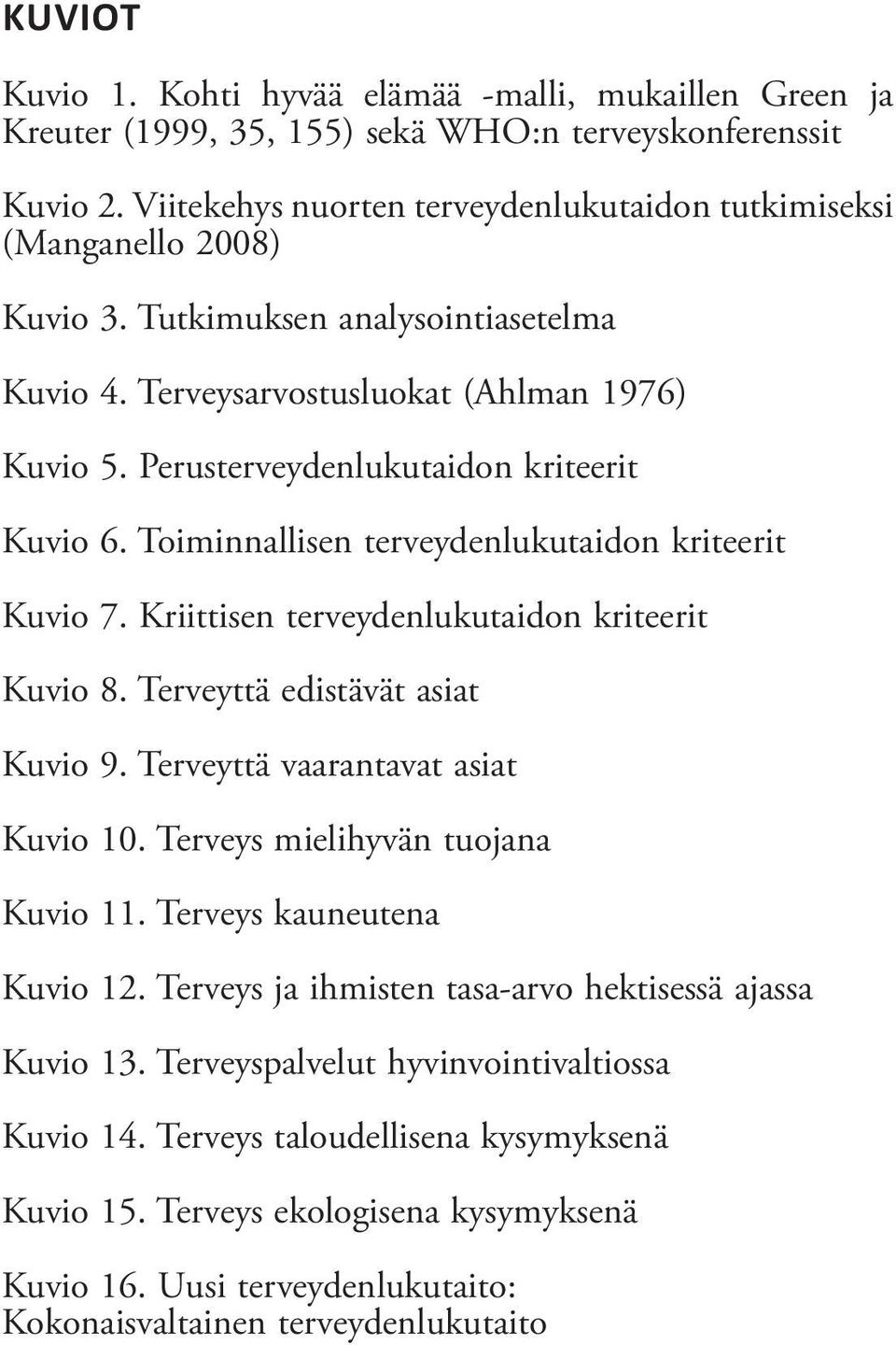 Perusterveydenlukutaidon kriteerit Kuvio 6. Toiminnallisen terveydenlukutaidon kriteerit Kuvio 7. Kriittisen terveydenlukutaidon kriteerit Kuvio 8. Terveyttä edistävät asiat Kuvio 9.