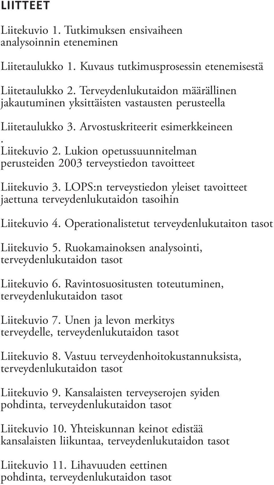 Lukion opetussuunnitelman perusteiden 2003 terveystiedon tavoitteet Liitekuvio 3. LOPS:n terveystiedon yleiset tavoitteet jaettuna terveydenlukutaidon tasoihin Liitekuvio 4.