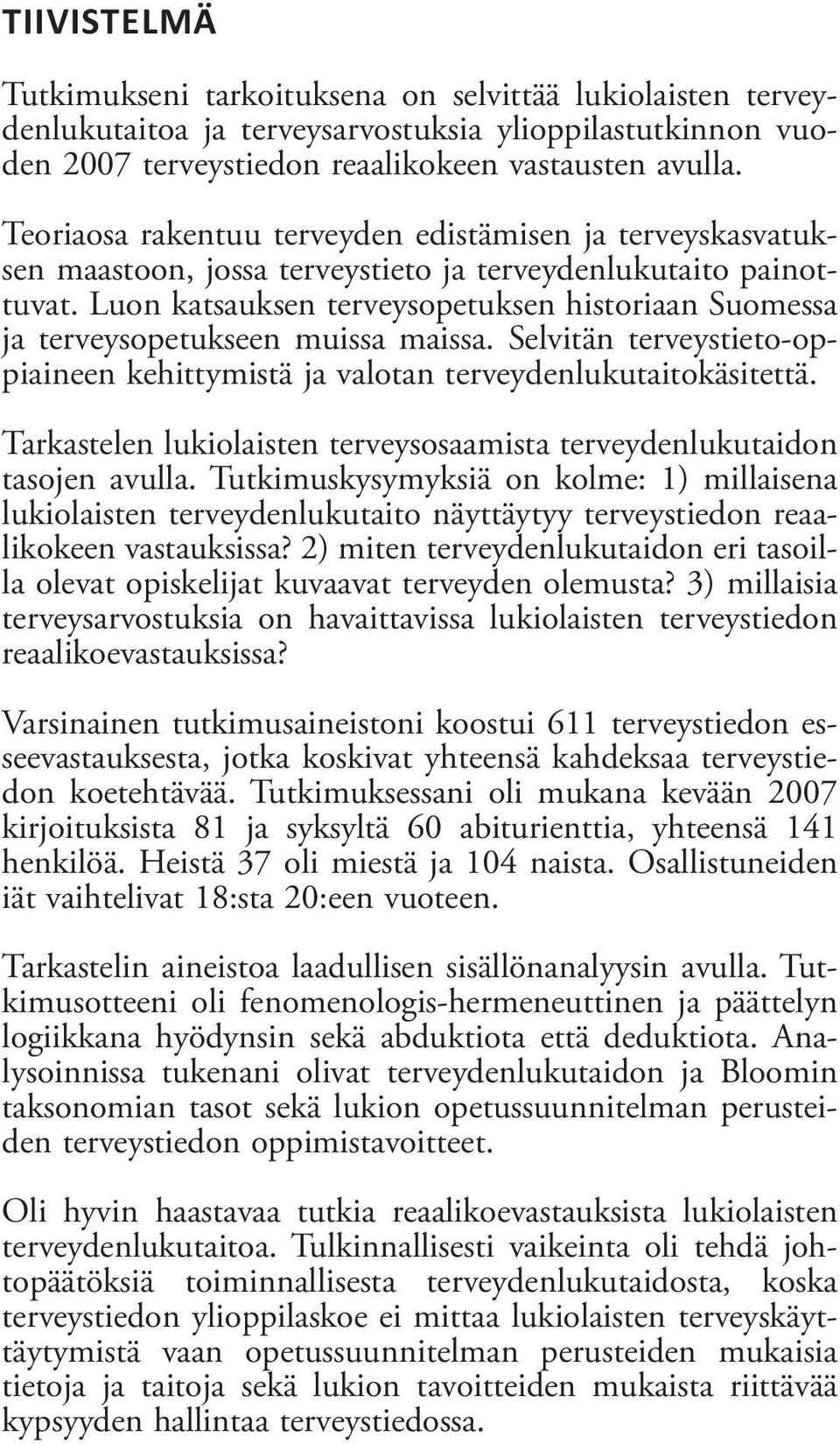 Luon katsauksen terveysopetuksen historiaan Suomessa ja terveysopetukseen muissa maissa. Selvitän terveystieto-oppiaineen kehittymistä ja valotan terveydenlukutaitokäsitettä.