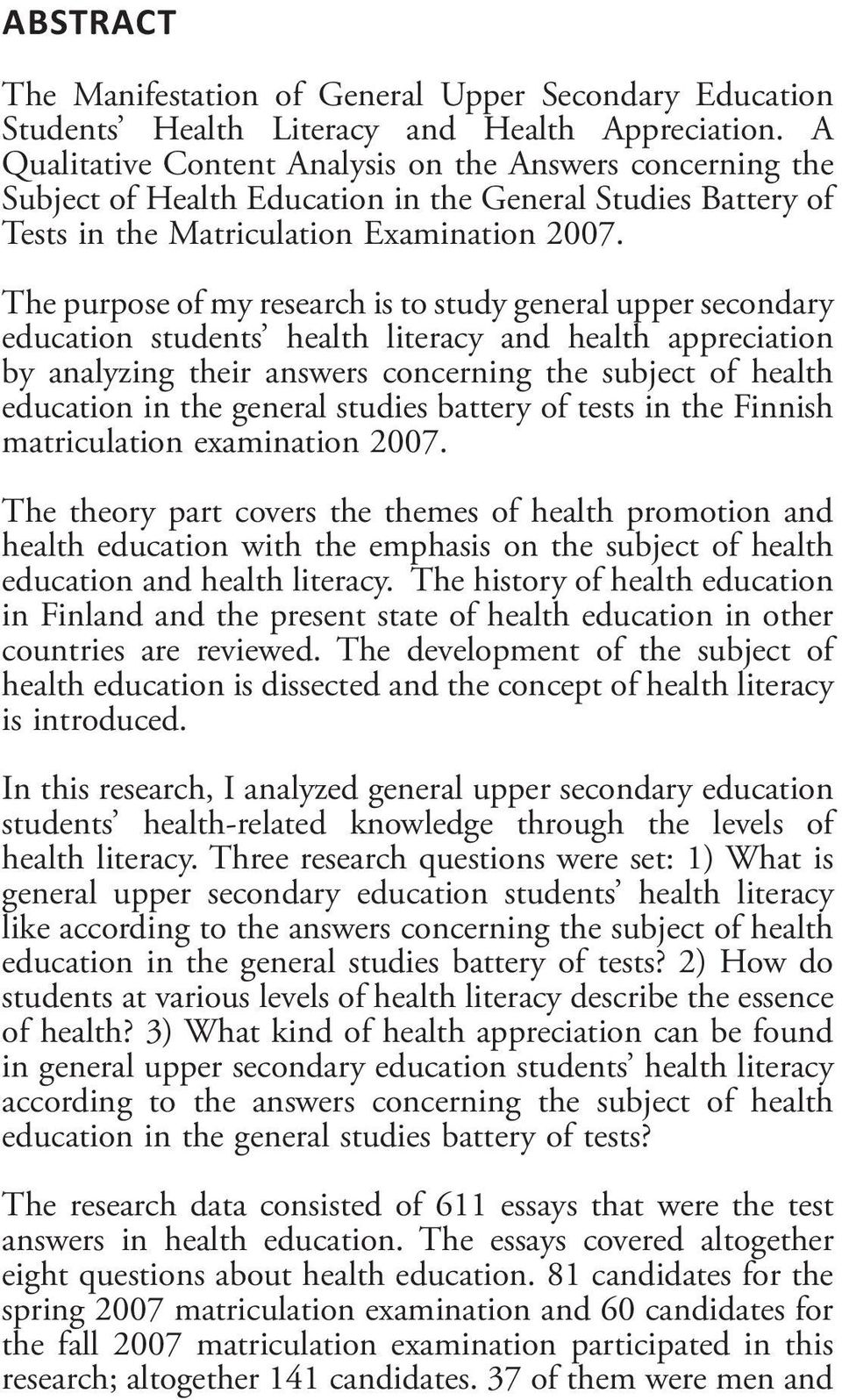 The purpose of my research is to study general upper secondary education students health literacy and health appreciation by analyzing their answers concerning the subject of health education in the