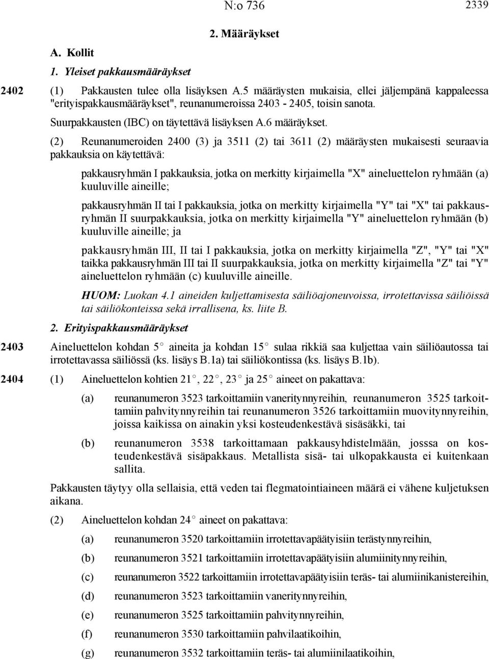 (2) Reunanumeroiden 2400 (3) ja 3511 (2) tai 3611 (2) määräysten mukaisesti seuraavia pakkauksia on käytettävä: pakkausryhmän I pakkauksia, jotka on merkitty kirjaimella "X" aineluettelon ryhmään (a)