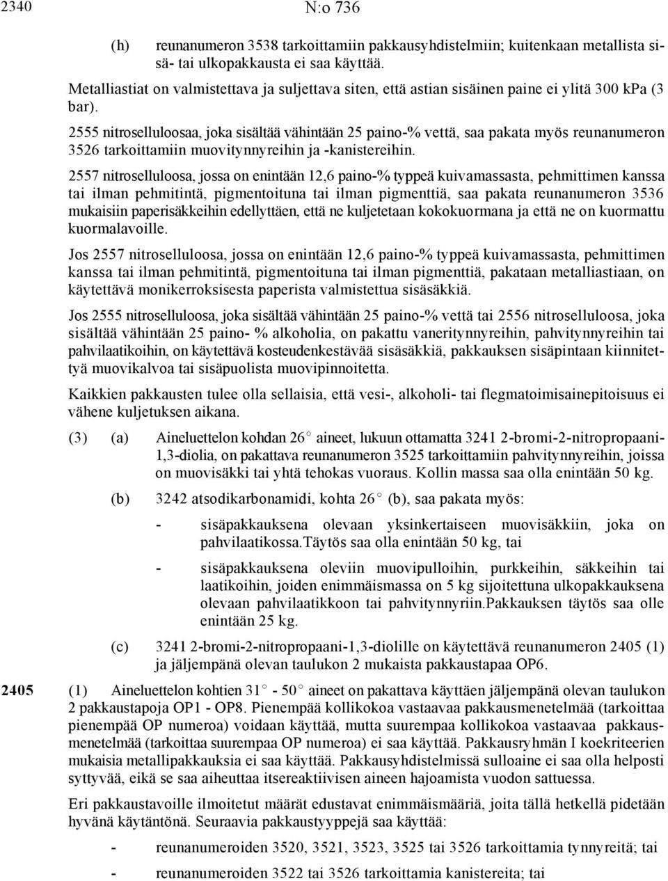 2555 nitroselluloosaa, joka sisältää vähintään 25 paino-% vettä, saa pakata myös reunanumeron 3526 tarkoittamiin muovitynnyreihin ja -kanistereihin.