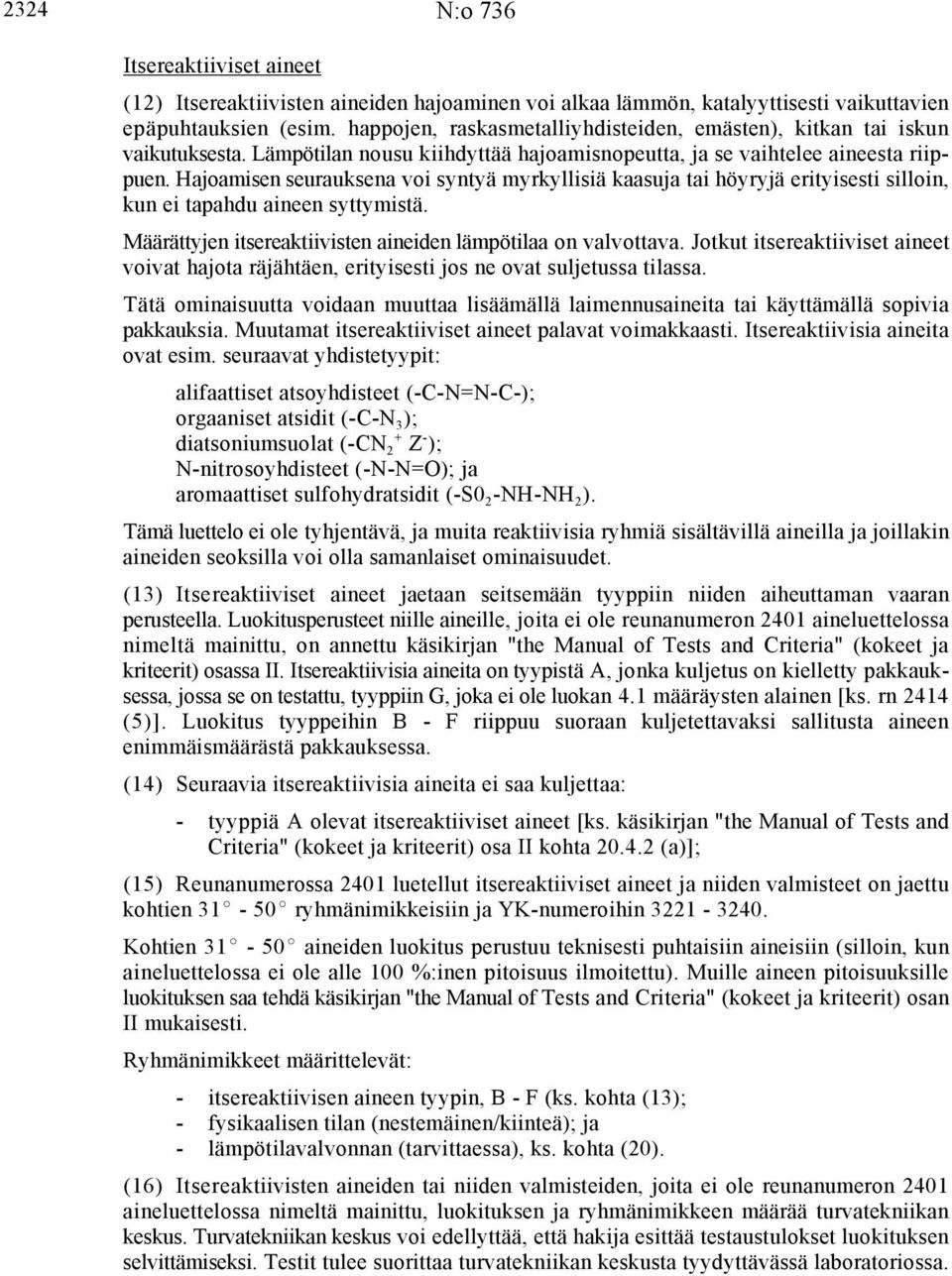 Hajoamisen seurauksena voi syntyä myrkyllisiä kaasuja tai höyryjä erityisesti silloin, kun ei tapahdu aineen syttymistä. Määrättyjen itsereaktiivisten aineiden lämpötilaa on valvottava.