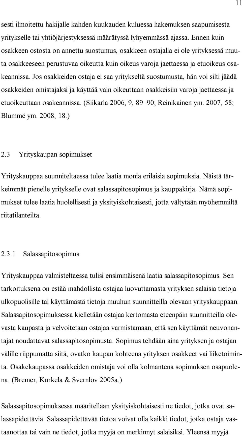 Jos osakkeiden ostaja ei saa yritykseltä suostumusta, hän voi silti jäädä osakkeiden omistajaksi ja käyttää vain oikeuttaan osakkeisiin varoja jaettaessa ja etuoikeuttaan osakeannissa.