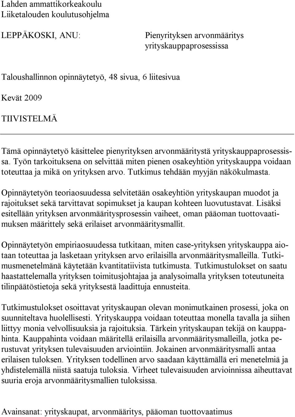 Työn tarkoituksena on selvittää miten pienen osakeyhtiön yrityskauppa voidaan toteuttaa ja mikä on yrityksen arvo. Tutkimus tehdään myyjän näkökulmasta.