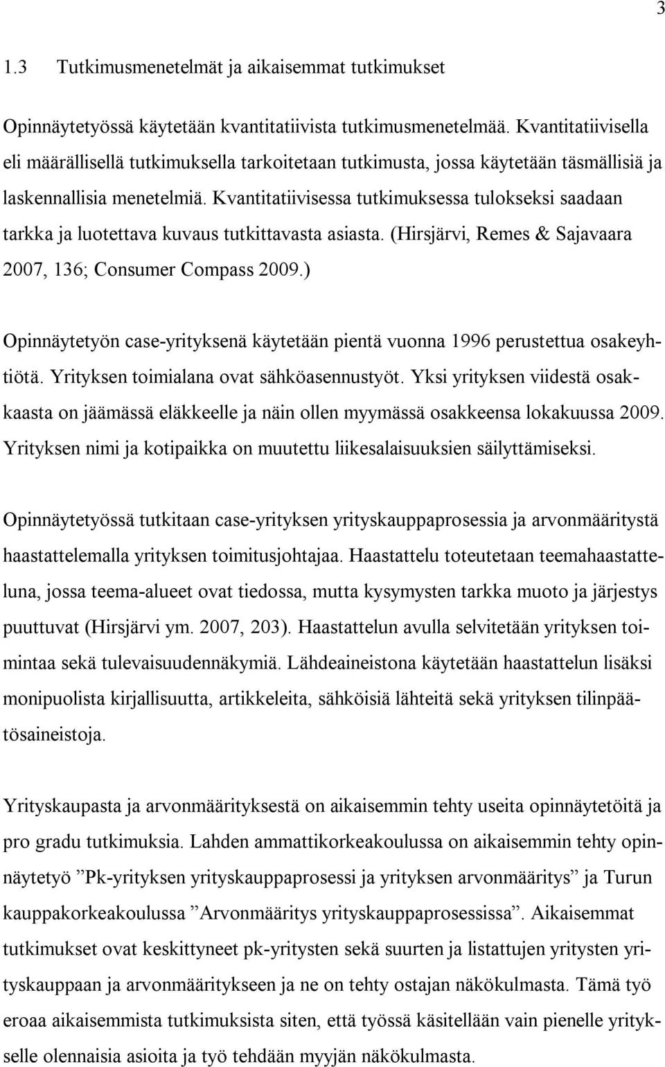 Kvantitatiivisessa tutkimuksessa tulokseksi saadaan tarkka ja luotettava kuvaus tutkittavasta asiasta. (Hirsjärvi, Remes & Sajavaara 2007, 136; Consumer Compass 2009.