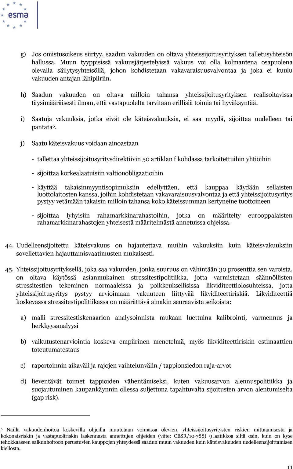 h) Saadun vakuuden on oltava milloin tahansa yhteissijoitusyrityksen realisoitavissa täysimääräisesti ilman, että vastapuolelta tarvitaan erillisiä toimia tai hyväksyntää.