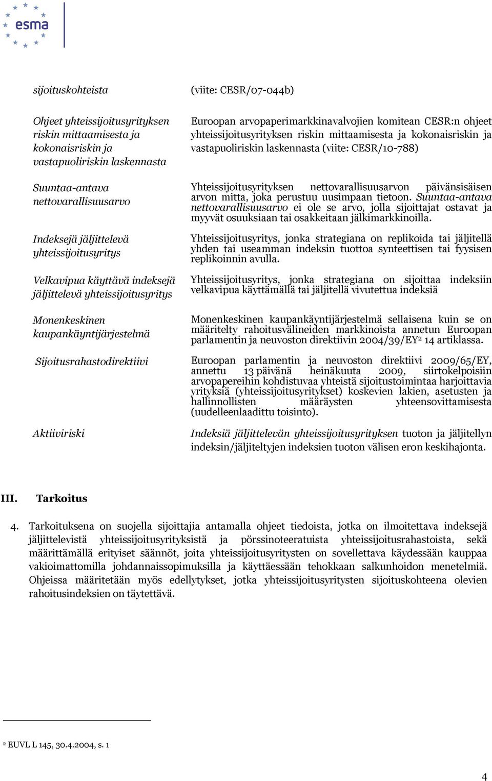 arvopaperimarkkinavalvojien komitean CESR:n ohjeet yhteissijoitusyrityksen riskin mittaamisesta ja kokonaisriskin ja vastapuoliriskin laskennasta (viite: CESR/10-788) Yhteissijoitusyrityksen