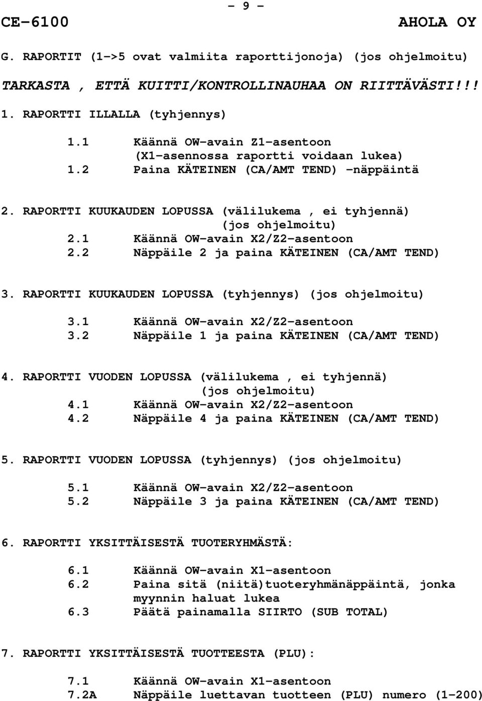 1 Käännä OW-avain X2/Z2-asentoon 2.2 Näppäile 2 ja paina KÄTEINEN (CA/AMT TEND) 3. RAPORTTI KUUKAUDEN LOPUSSA (tyhjennys) (jos ohjelmoitu) 3.1 Käännä OW-avain X2/Z2-asentoon 3.