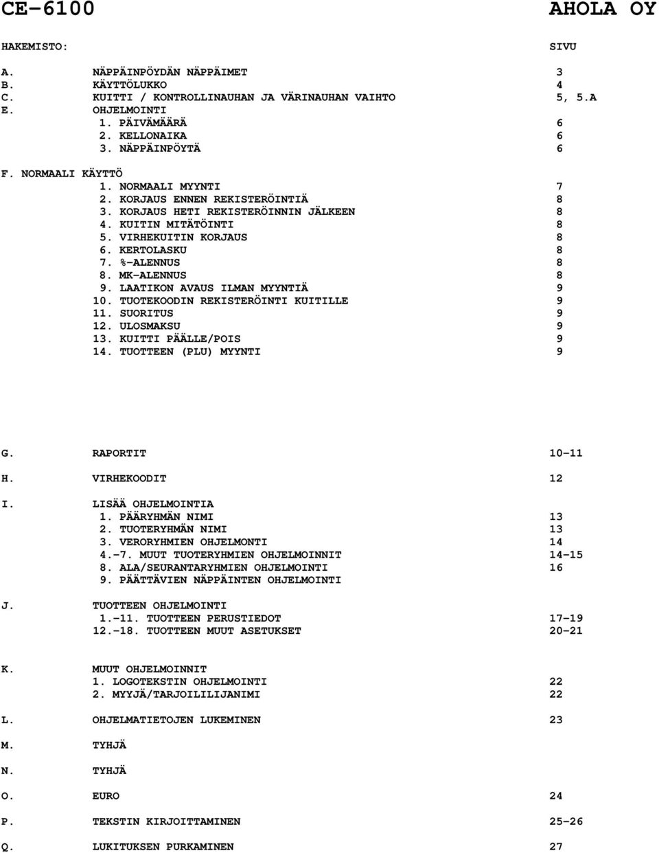 MK-ALENNUS 8 9. LAATIKON AVAUS ILMAN MYYNTIÄ 9 10. TUOTEKOODIN REKISTERÖINTI KUITILLE 9 11. SUORITUS 9 12. ULOSMAKSU 9 13. KUITTI PÄÄLLE/POIS 9 14. TUOTTEEN (PLU) MYYNTI 9 G. RAPORTIT 10-11 H.