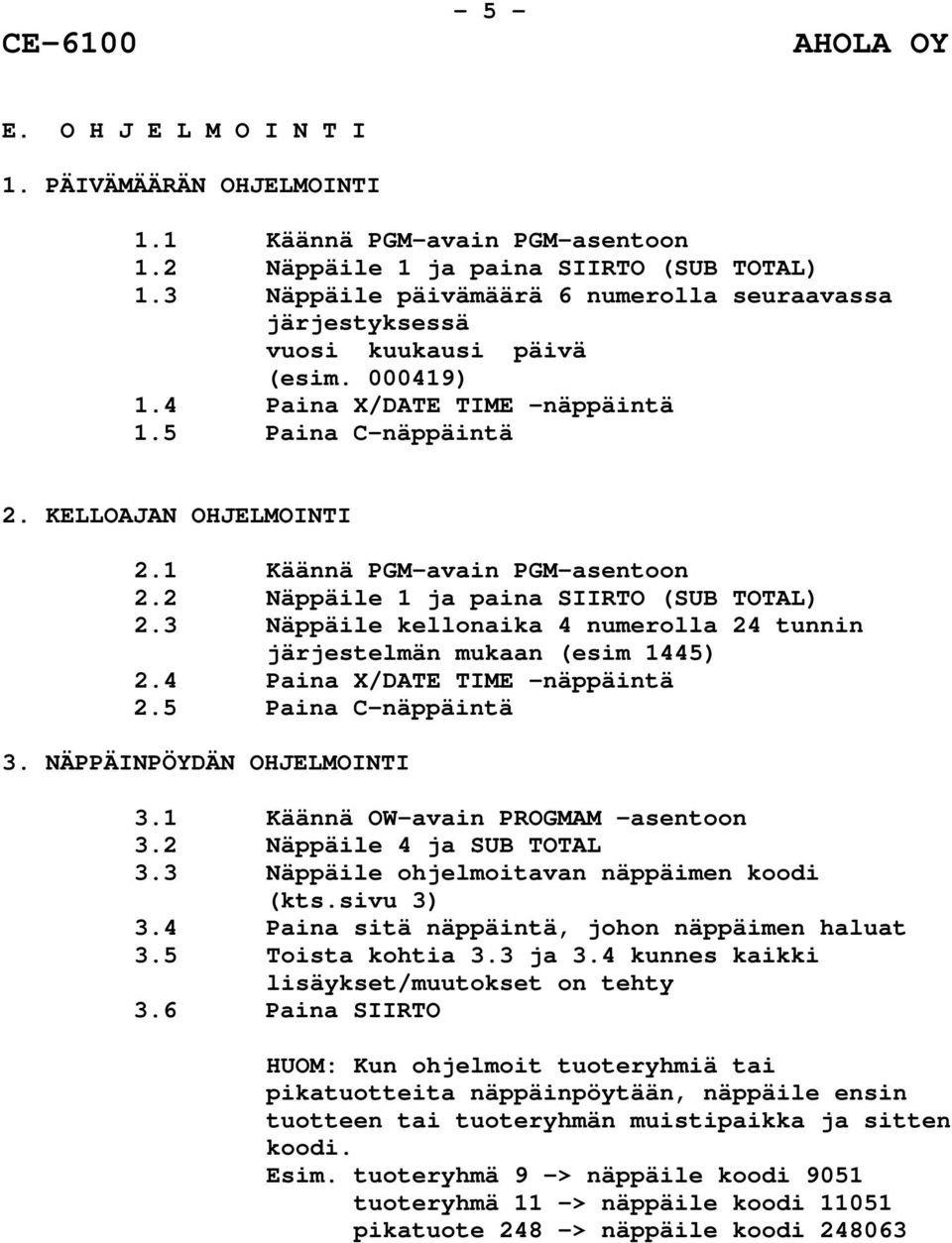 1 Käännä PGM-avain PGM-asentoon 2.2 Näppäile 1 ja paina SIIRTO (SUB TOTAL) 2.3 Näppäile kellonaika 4 numerolla 24 tunnin järjestelmän mukaan (esim 1445) 2.4 Paina X/DATE TIME -näppäintä 2.