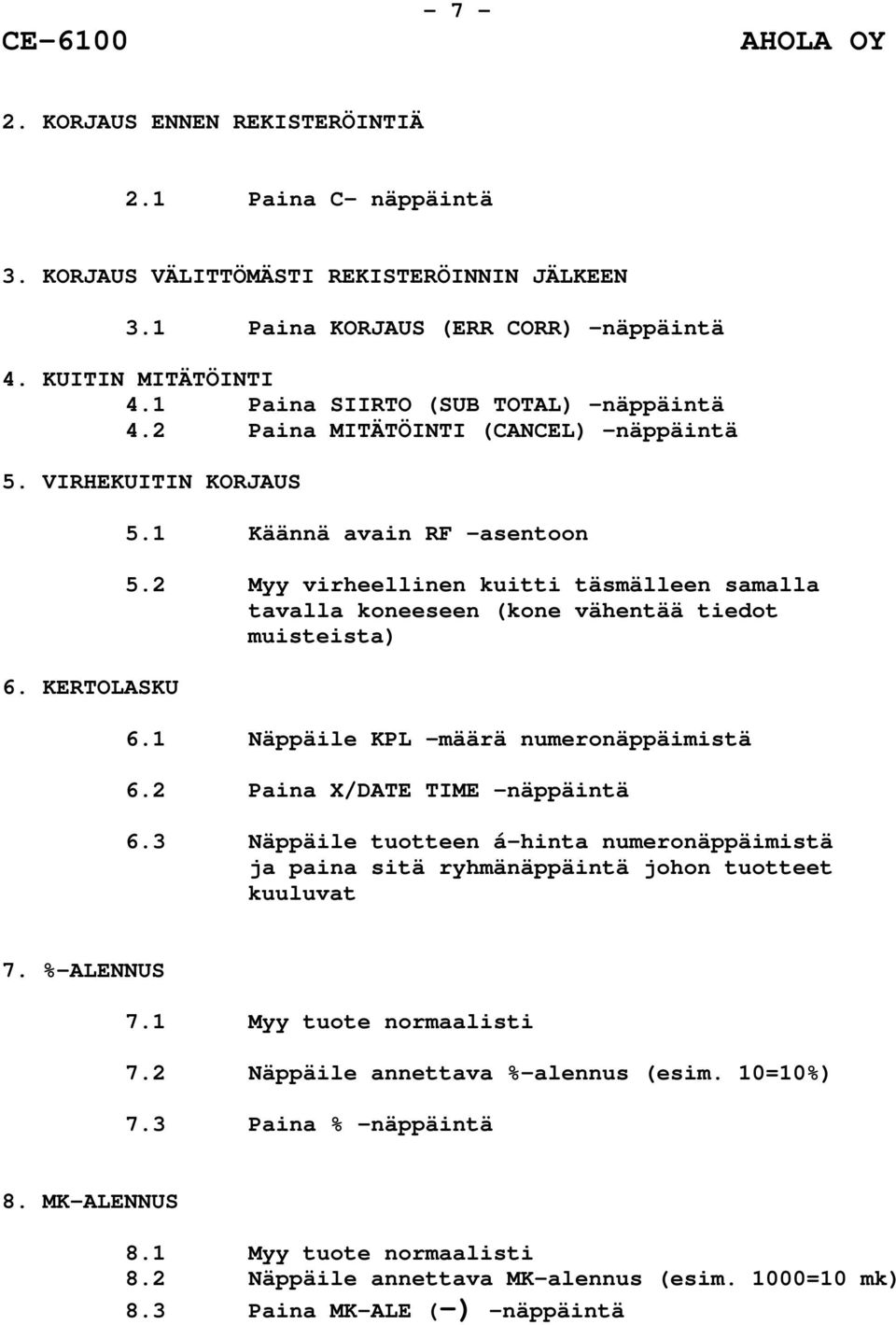 2 Myy virheellinen kuitti täsmälleen samalla tavalla koneeseen (kone vähentää tiedot muisteista) 6.1 Näppäile KPL -määrä numeronäppäimistä 6.2 Paina X/DATE TIME -näppäintä 6.