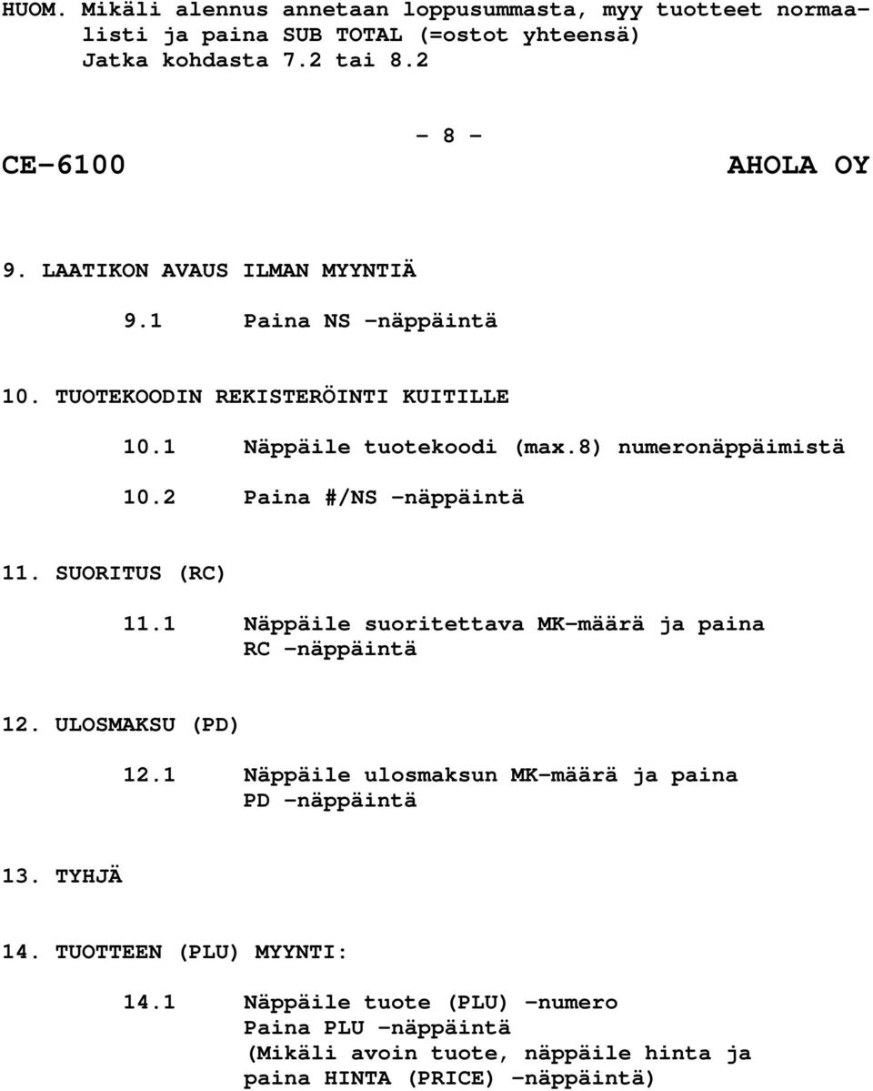 2 Paina #/NS -näppäintä 11. SUORITUS (RC) 11.1 Näppäile suoritettava MK-määrä ja paina RC -näppäintä 12. ULOSMAKSU (PD) 12.