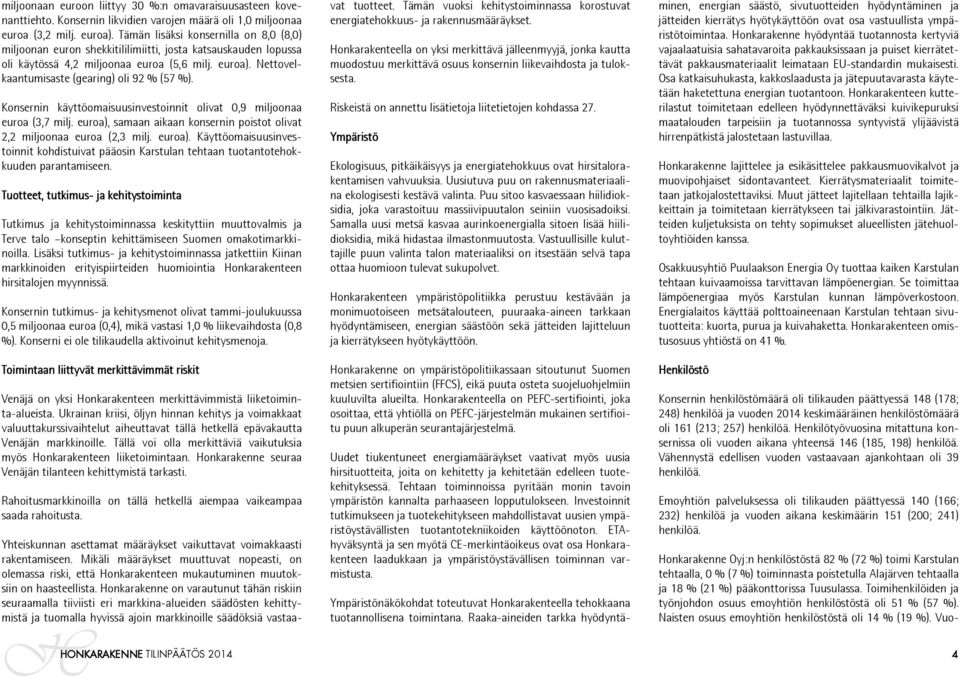 Nettovelkaantumisaste (gearing) oli 92 % (57 %). Konsernin käyttöomaisuusinvestoinnit olivat 0,9 miljoonaa euroa (3,7 milj.