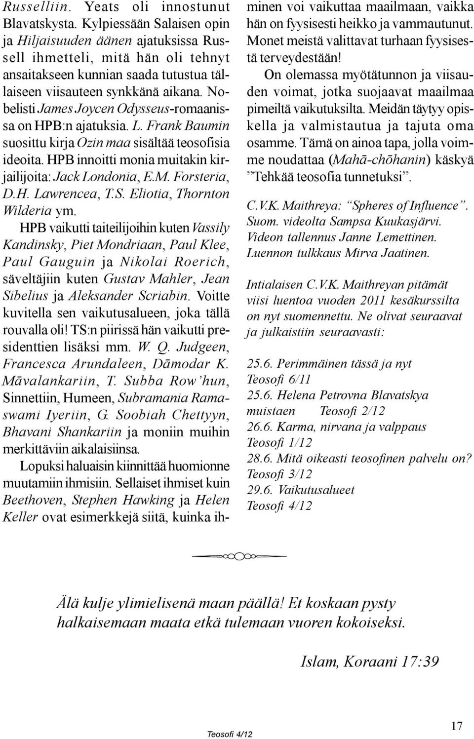 Nobelisti James Joycen Odysseus-romaanissa on HPB:n ajatuksia. L. Frank Baumin suosittu kirja Ozin maa sisältää teosofisia ideoita. HPB innoitti monia muitakin kirjailijoita: Jack Londonia, E.M.