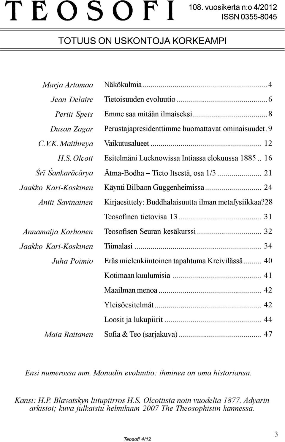 . 16 Ātma-Bodha Tieto Itsestä, osa 1/3... 21 Käynti Bilbaon Guggenheimissa... 24 Kirjaesittely: Buddhalaisuutta ilman metafysiikkaa?28 Teosofinen tietovisa 13... 31 Teosofisen Seuran kesäkurssi.