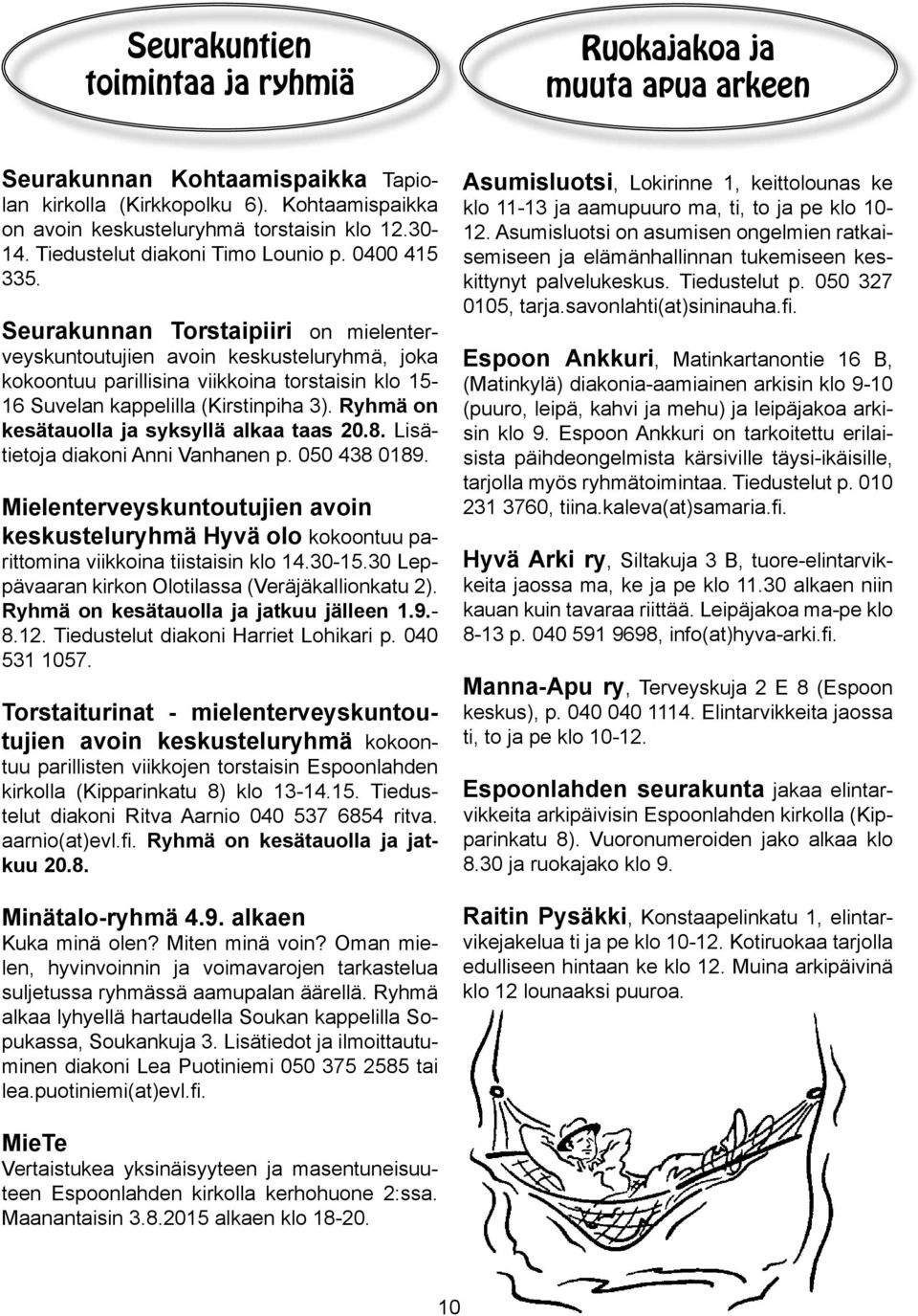 Seurakunnan Torstaipiiri on mielenterveyskuntoutujien avoin keskusteluryhmä, joka kokoontuu parillisina viikkoina torstaisin klo 15-16 Suvelan kappelilla (Kirstinpiha 3).
