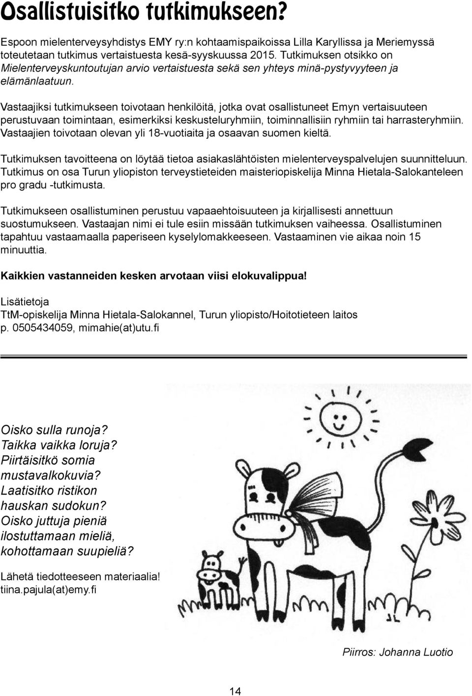 Vastaajiksi tutkimukseen toivotaan henkilöitä, jotka ovat osallistuneet Emyn vertaisuuteen perustuvaan toimintaan, esimerkiksi keskusteluryhmiin, toiminnallisiin ryhmiin tai harrasteryhmiin.
