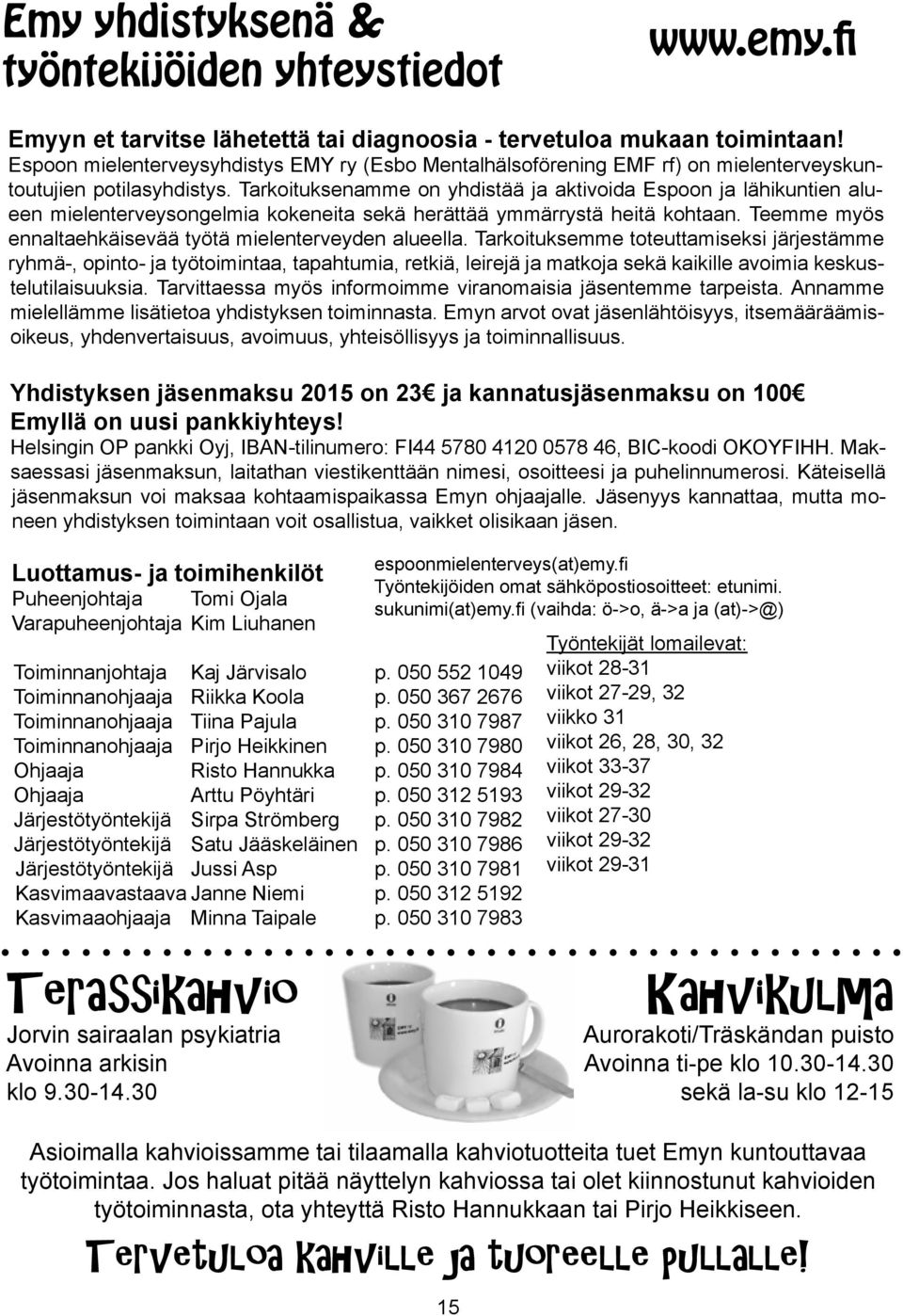 Tarkoituksenamme on yhdistää ja aktivoida Espoon ja lähikuntien alueen mielenterveysongelmia kokeneita sekä herättää ymmärrystä heitä kohtaan.