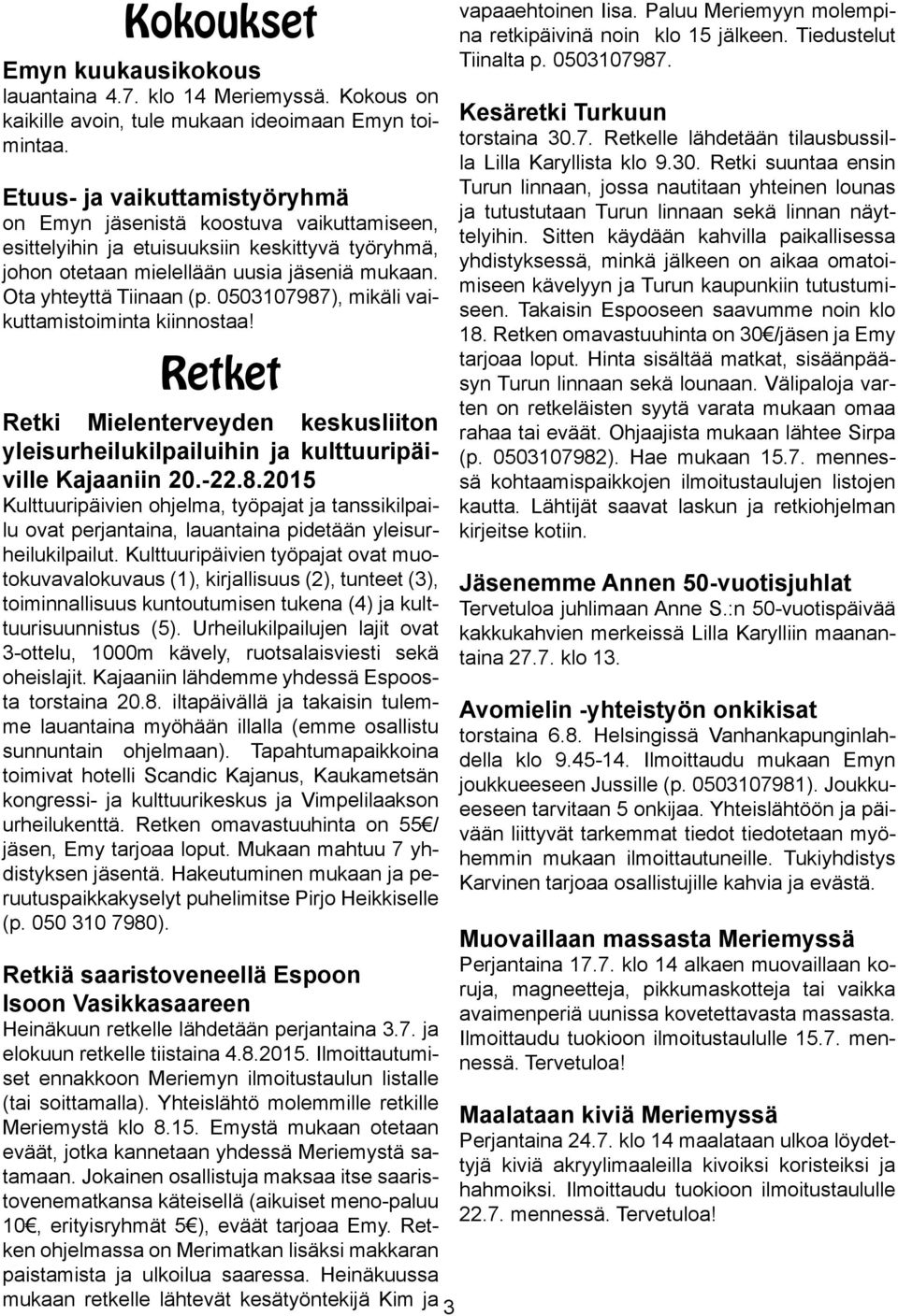 0503107987), mikäli vaikuttamistoiminta kiinnostaa! Retket Retki Mielenterveyden keskusliiton yleisurheilukilpailuihin ja kulttuuripäiville Kajaaniin 20.-22.8.2015 Kulttuuripäivien ohjelma, työpajat ja tanssikilpailu ovat perjantaina, lauantaina pidetään yleisurheilukilpailut.