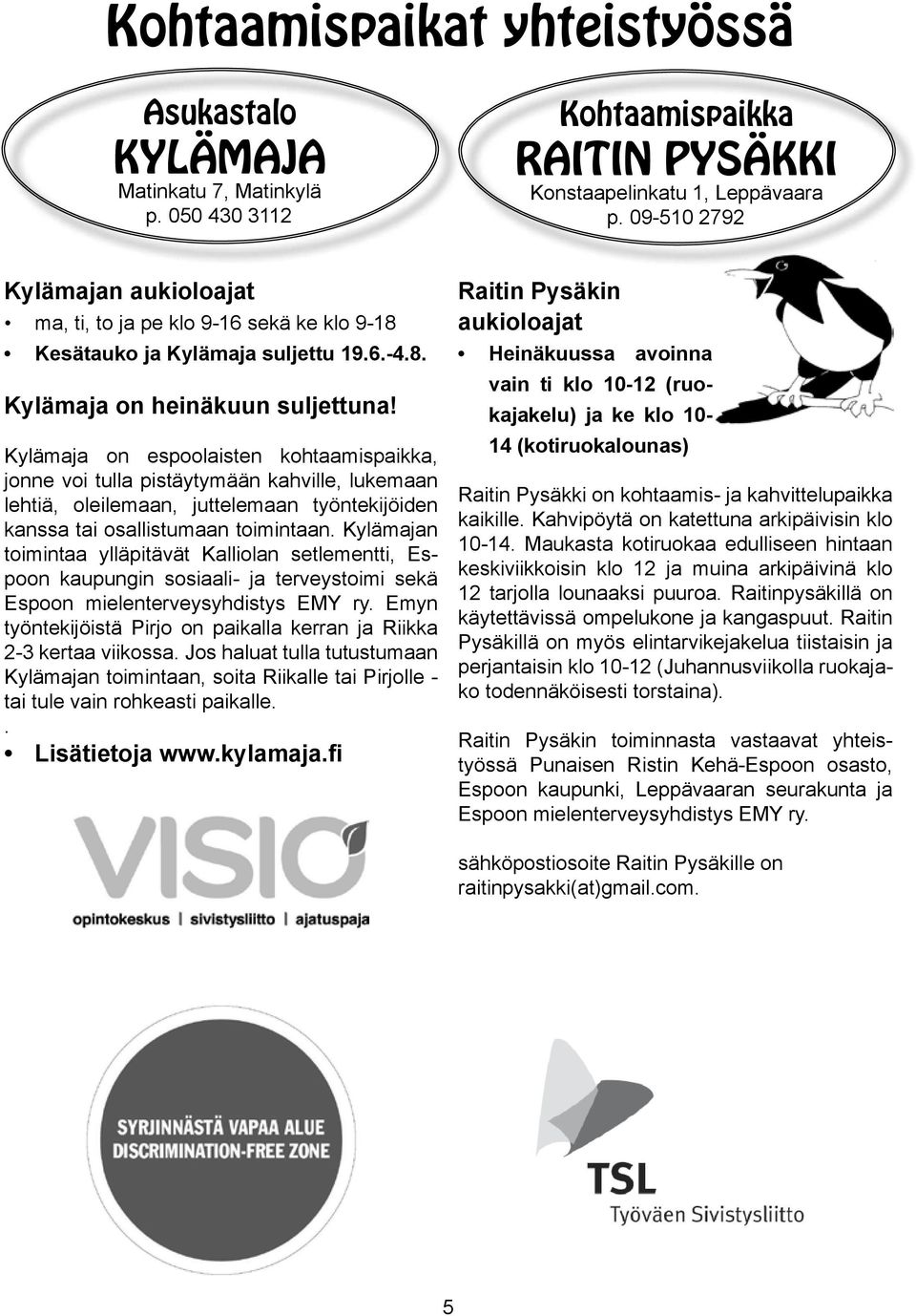 Kylämaja on espoolaisten kohtaamispaikka, jonne voi tulla pistäytymään kahville, lukemaan lehtiä, oleilemaan, juttelemaan työntekijöiden kanssa tai osallistumaan toimintaan.
