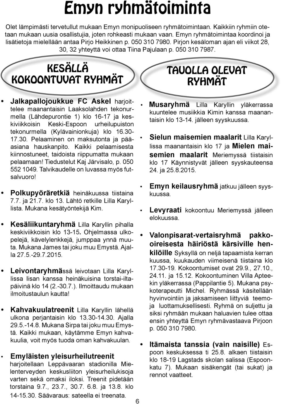 KESÄLLÄ KOKOONTUVAT RYHMÄT TAUOLLA OLEVAT RYHMÄT Jalkapallojoukkue FC Askel harjoittelee maanantaisin Laaksolahden tekonurmella (Lähdepurontie 1) klo 16-17 ja keskiviikkoisin Keski-Espoon