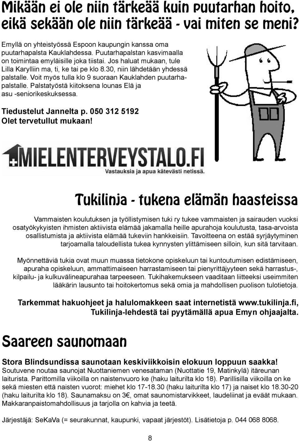 Voit myös tulla klo 9 suoraan Kauklahden puutarhapalstalle. Palstatyöstä kiitoksena lounas Elä ja asu -seniorikeskuksessa. Tiedustelut Jannelta p. 050 312 5192 OIet tervetullut mukaan!