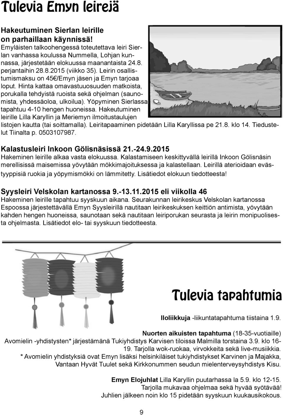 Leirin osallistumismaksu on 45 /Emyn jäsen ja Emyn tarjoaa loput. Hinta kattaa omavastuuosuuden matkoista, porukalla tehdyistä ruoista sekä ohjelman (saunomista, yhdessäoloa, ulkoilua).