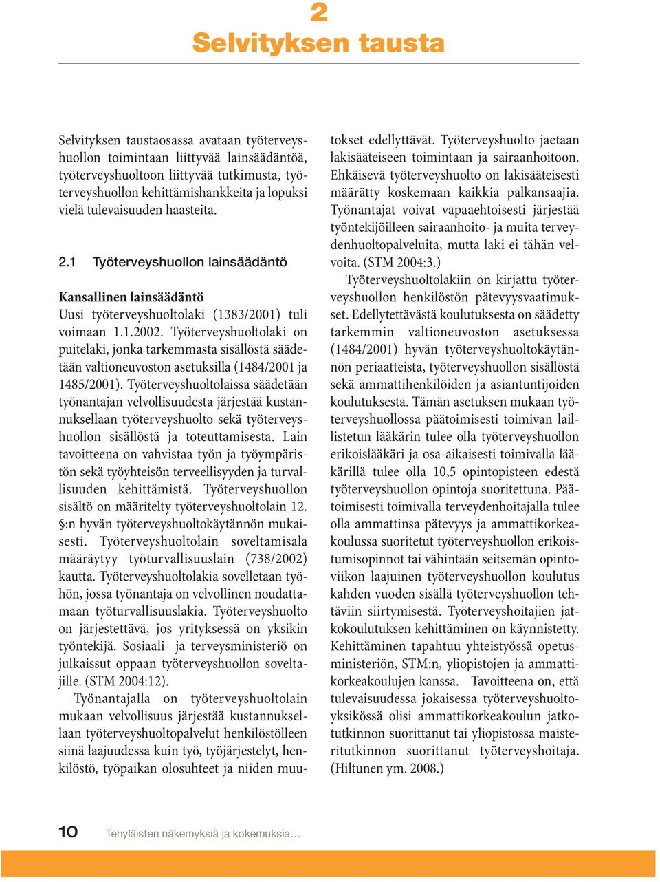 Työterveyshuoltolaki on puitelaki, jonka tarkemmasta sisällöstä säädetään valtioneuvoston asetuksilla (1484/2001 ja 1485/2001).