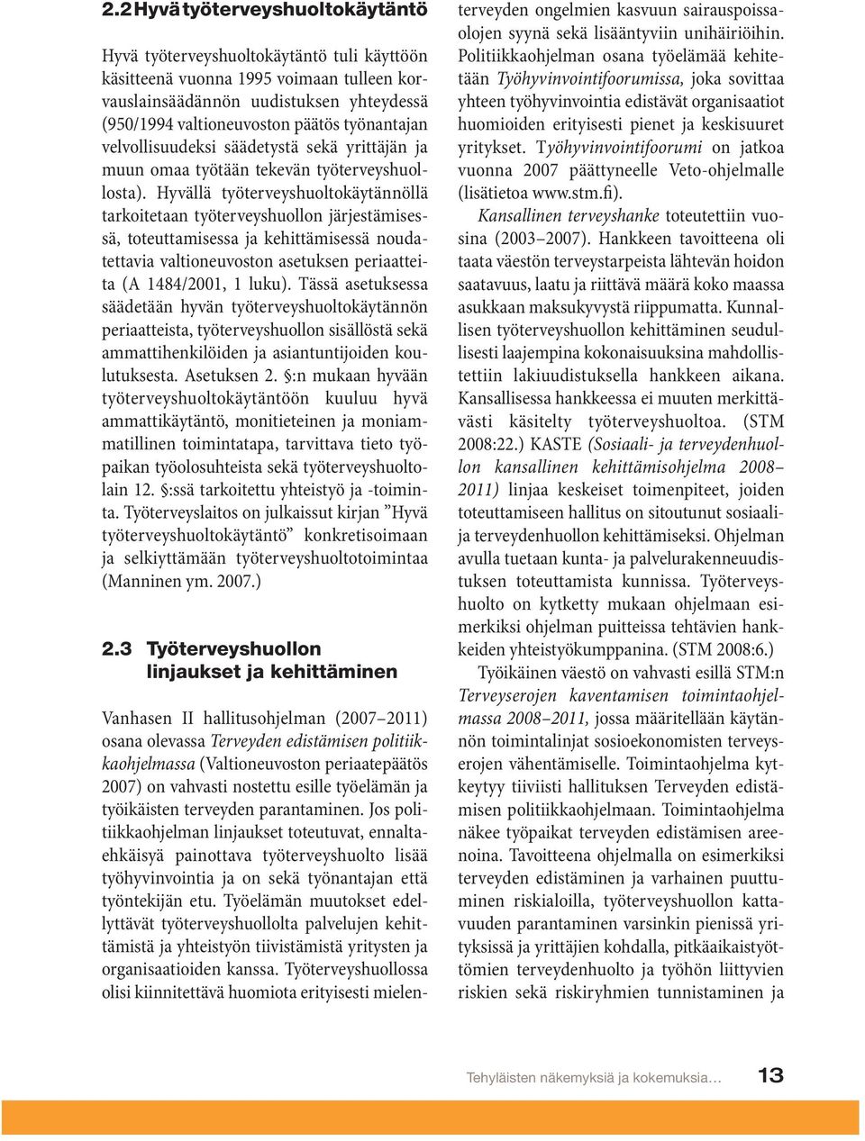 Hyvällä työterveyshuoltokäytännöllä tarkoitetaan työterveyshuollon järjestämisessä, toteuttamisessa ja kehittämisessä noudatettavia valtioneuvoston asetuksen periaatteita (A 1484/2001, 1 luku).