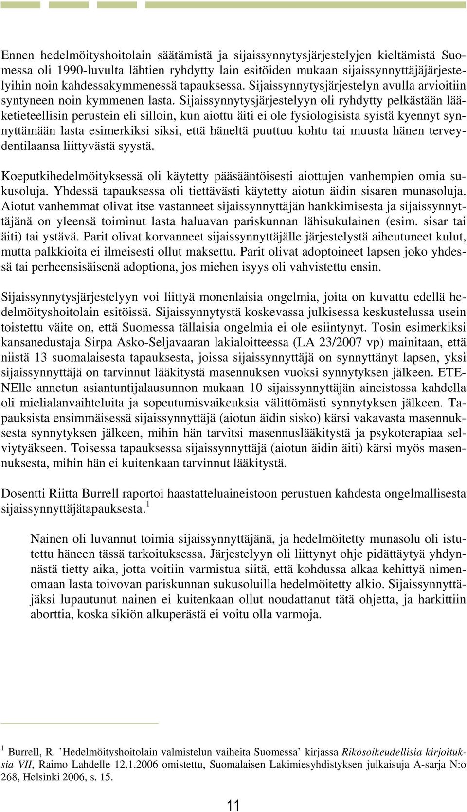 Sijaissynnytysjärjestelyyn oli ryhdytty pelkästään lääketieteellisin perustein eli silloin, kun aiottu äiti ei ole fysiologisista syistä kyennyt synnyttämään lasta esimerkiksi siksi, että häneltä