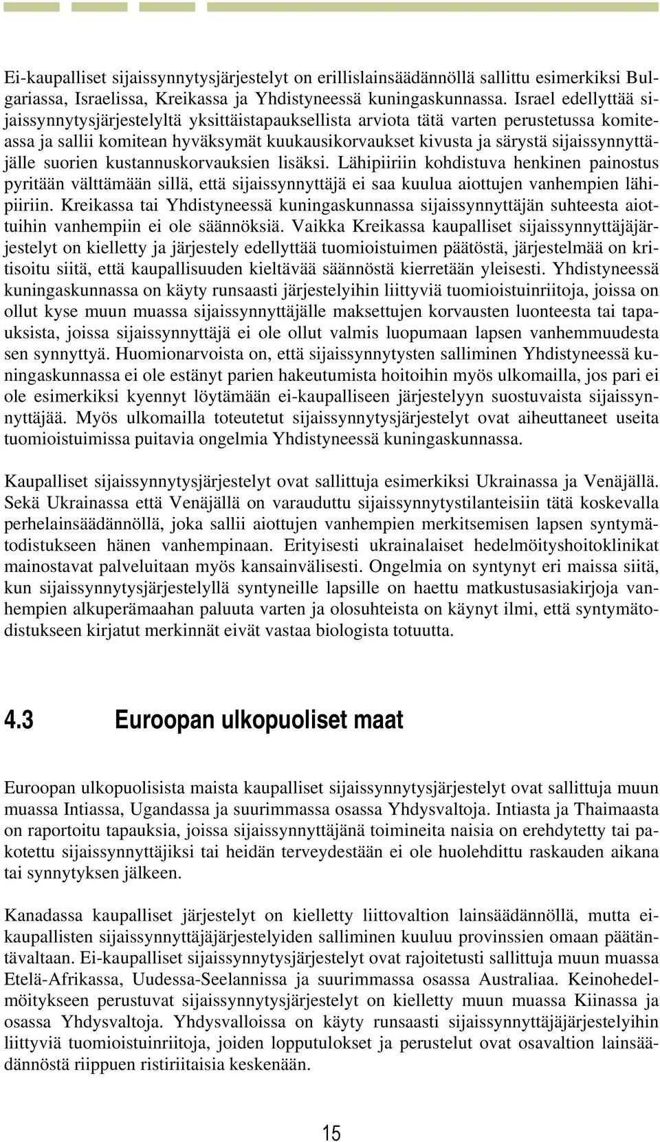 sijaissynnyttäjälle suorien kustannuskorvauksien lisäksi. Lähipiiriin kohdistuva henkinen painostus pyritään välttämään sillä, että sijaissynnyttäjä ei saa kuulua aiottujen vanhempien lähipiiriin.