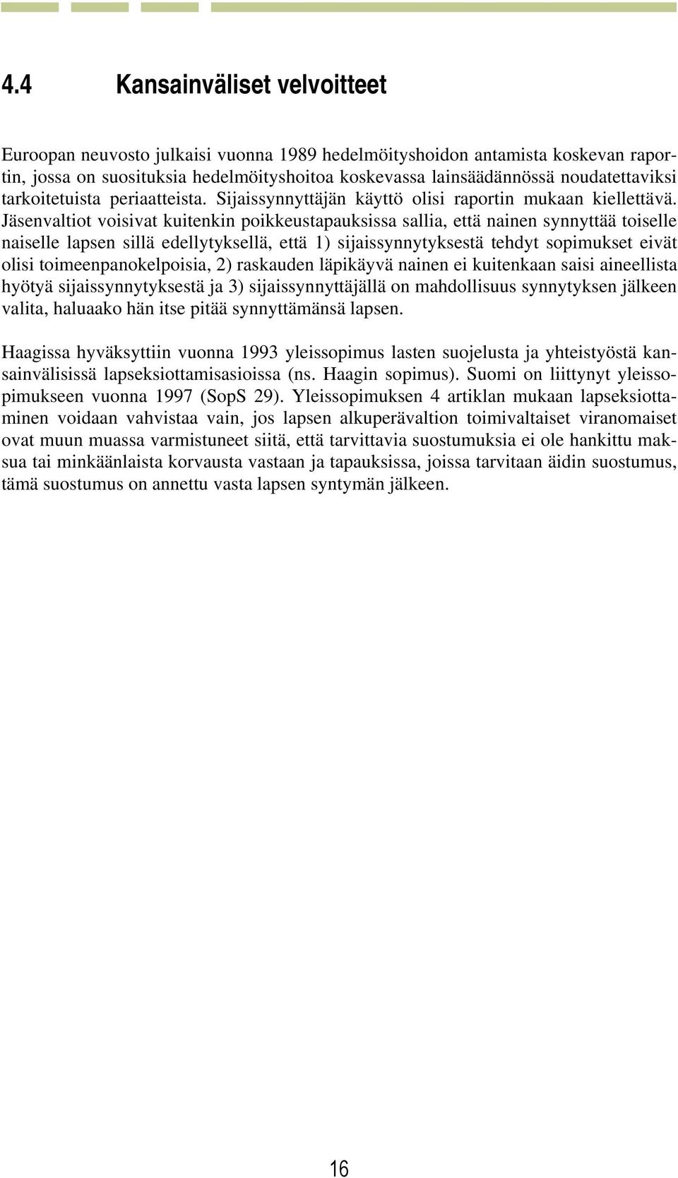 Jäsenvaltiot voisivat kuitenkin poikkeustapauksissa sallia, että nainen synnyttää toiselle naiselle lapsen sillä edellytyksellä, että 1) sijaissynnytyksestä tehdyt sopimukset eivät olisi