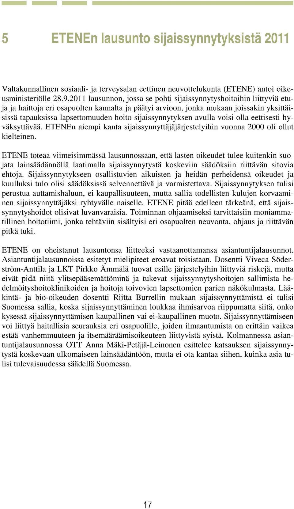 sijaissynnytyksen avulla voisi olla eettisesti hyväksyttävää. ETENEn aiempi kanta sijaissynnyttäjäjärjestelyihin vuonna 2000 oli ollut kielteinen.