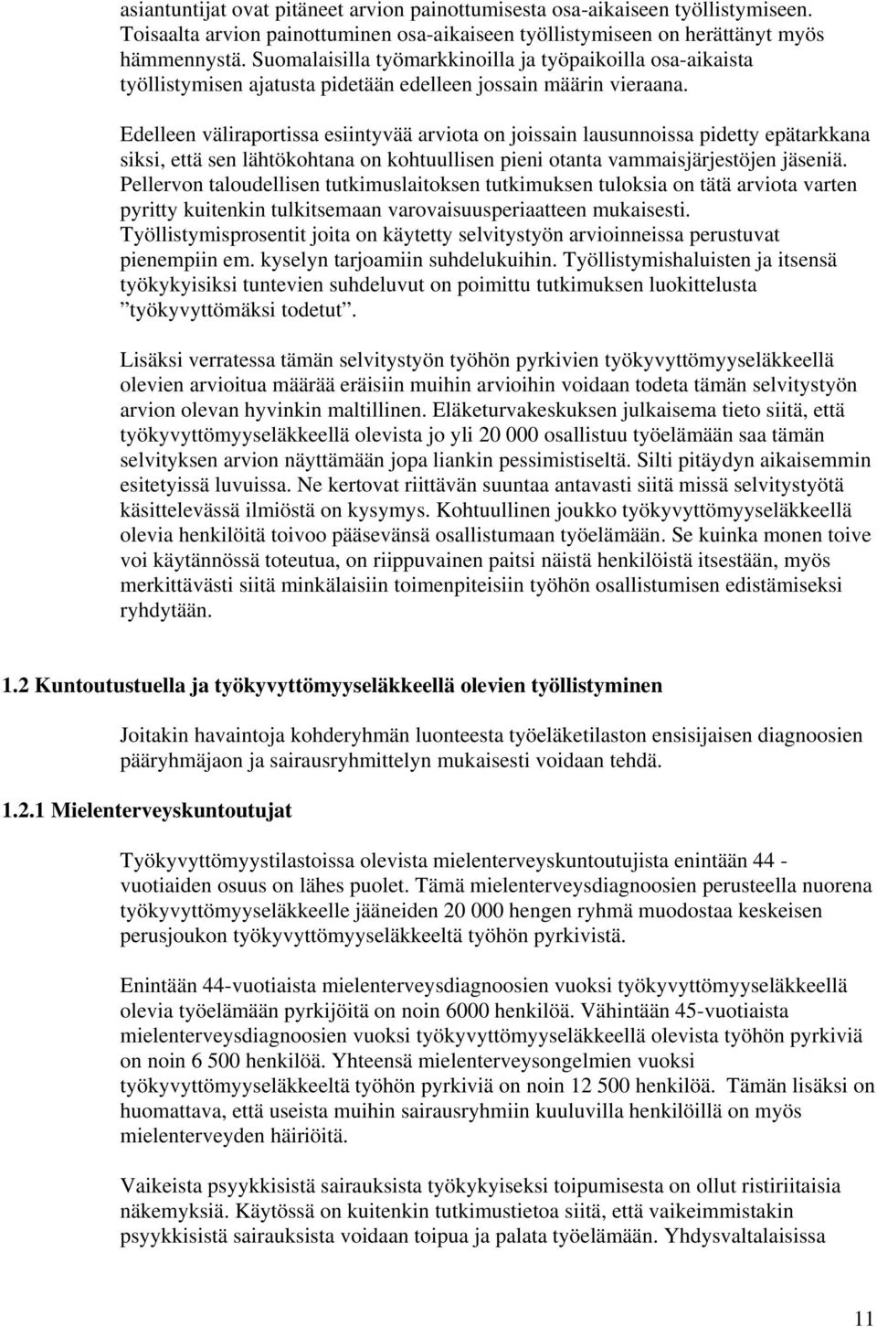 Edelleen väliraportissa esiintyvää arviota on joissain lausunnoissa pidetty epätarkkana siksi, että sen lähtökohtana on kohtuullisen pieni otanta vammaisjärjestöjen jäseniä.