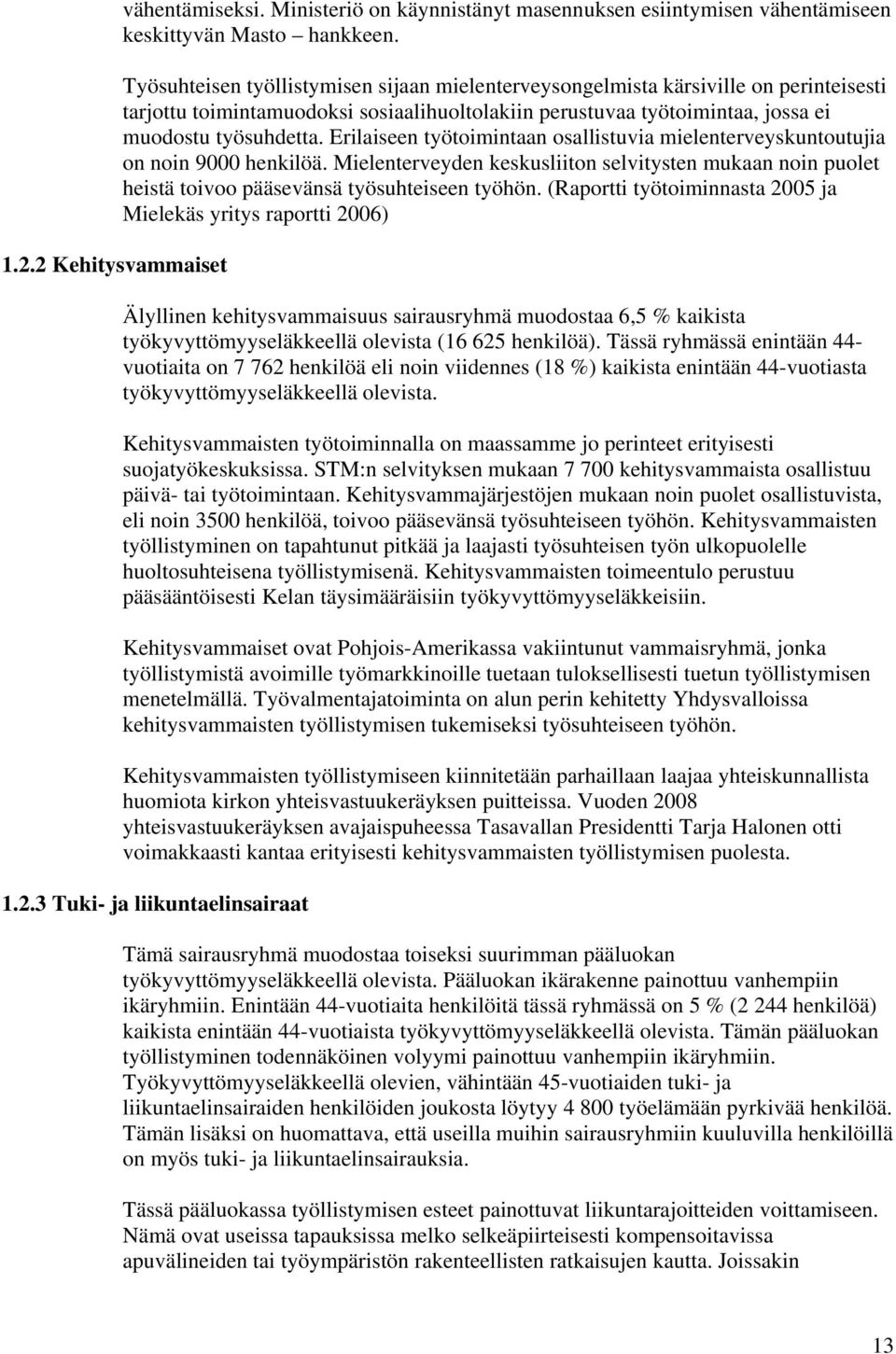 Erilaiseen työtoimintaan osallistuvia mielenterveyskuntoutujia on noin 9000 henkilöä. Mielenterveyden keskusliiton selvitysten mukaan noin puolet heistä toivoo pääsevänsä työsuhteiseen työhön.