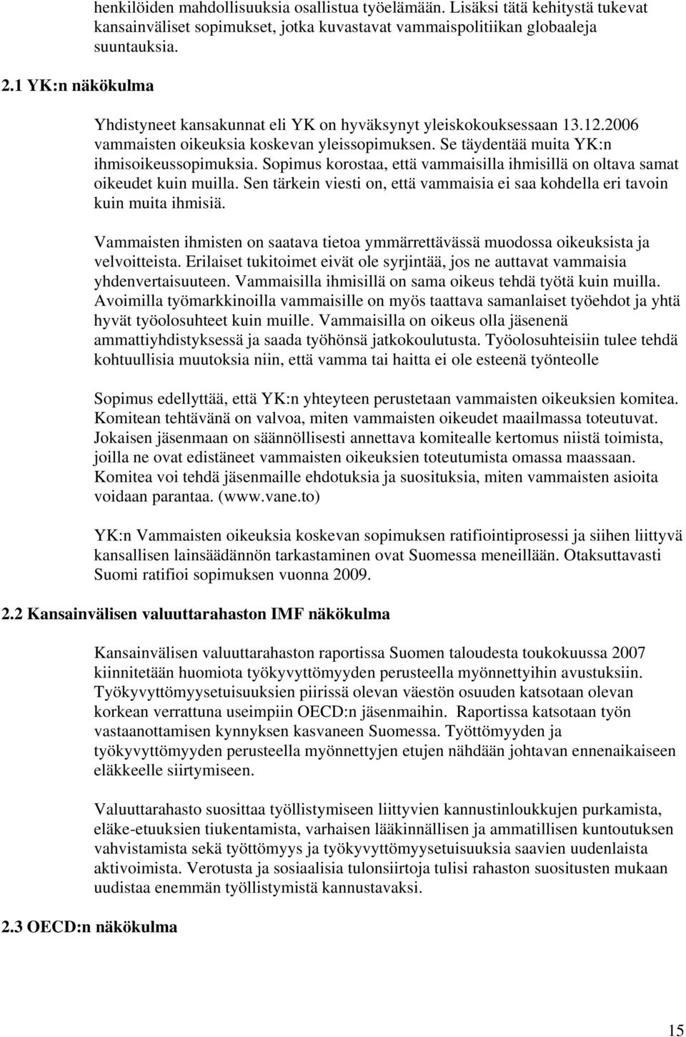 Sopimus korostaa, että vammaisilla ihmisillä on oltava samat oikeudet kuin muilla. Sen tärkein viesti on, että vammaisia ei saa kohdella eri tavoin kuin muita ihmisiä.