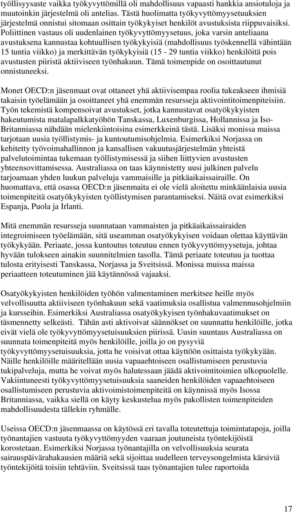 Poliittinen vastaus oli uudenlainen työkyvyttömyysetuus, joka varsin anteliaana avustuksena kannustaa kohtuullisen työkykyisiä (mahdollisuus työskennellä vähintään 15 tuntia viikko) ja merkittävän