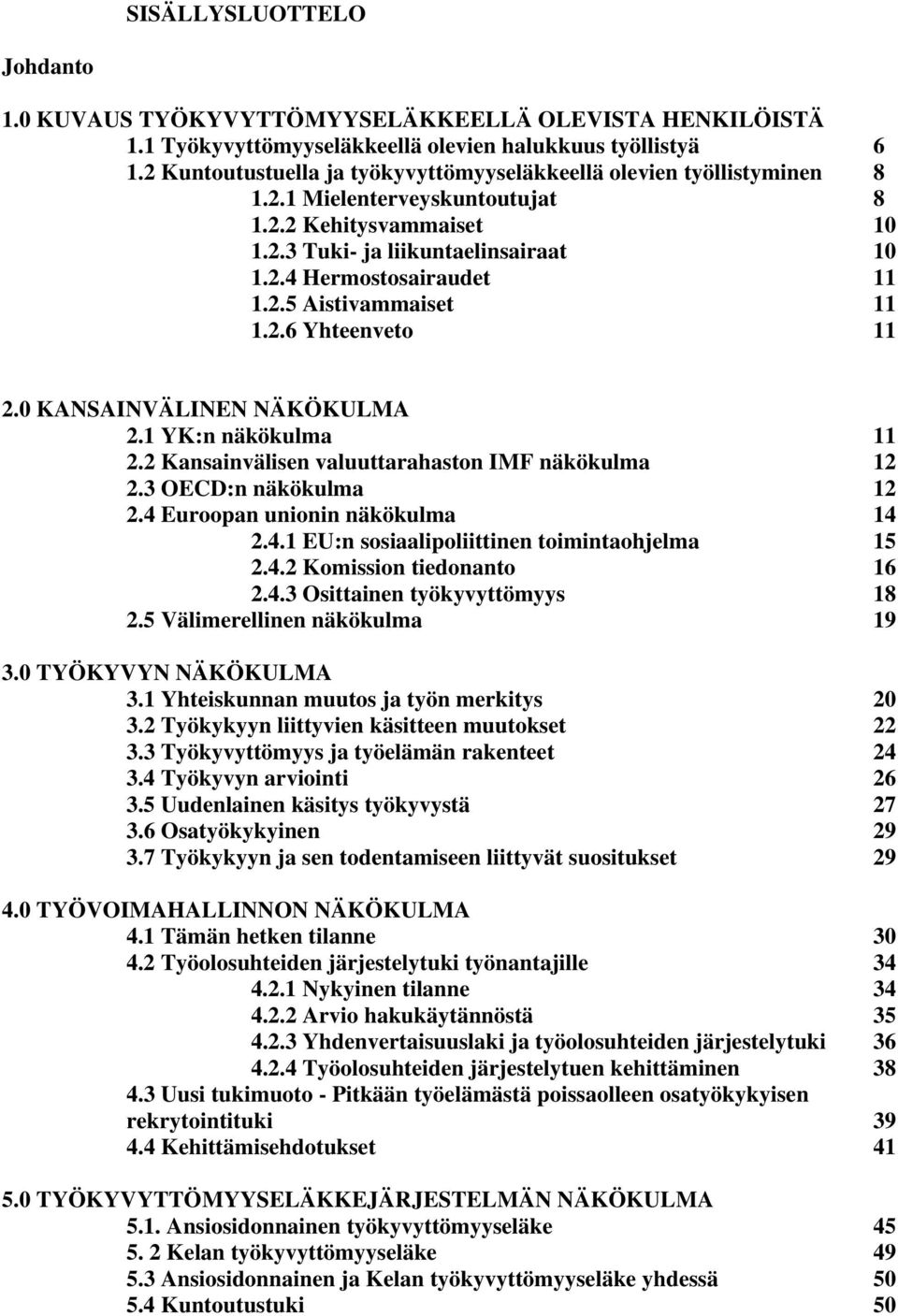 2.6 Yhteenveto 11 2.0 KANSAINVÄLINEN NÄKÖKULMA 2.1 YK:n näkökulma 11 2.2 Kansainvälisen valuuttarahaston IMF näkökulma 12 2.3 OECD:n näkökulma 12 2.4 Euroopan unionin näkökulma 14 2.4.1 EU:n sosiaalipoliittinen toimintaohjelma 15 2.