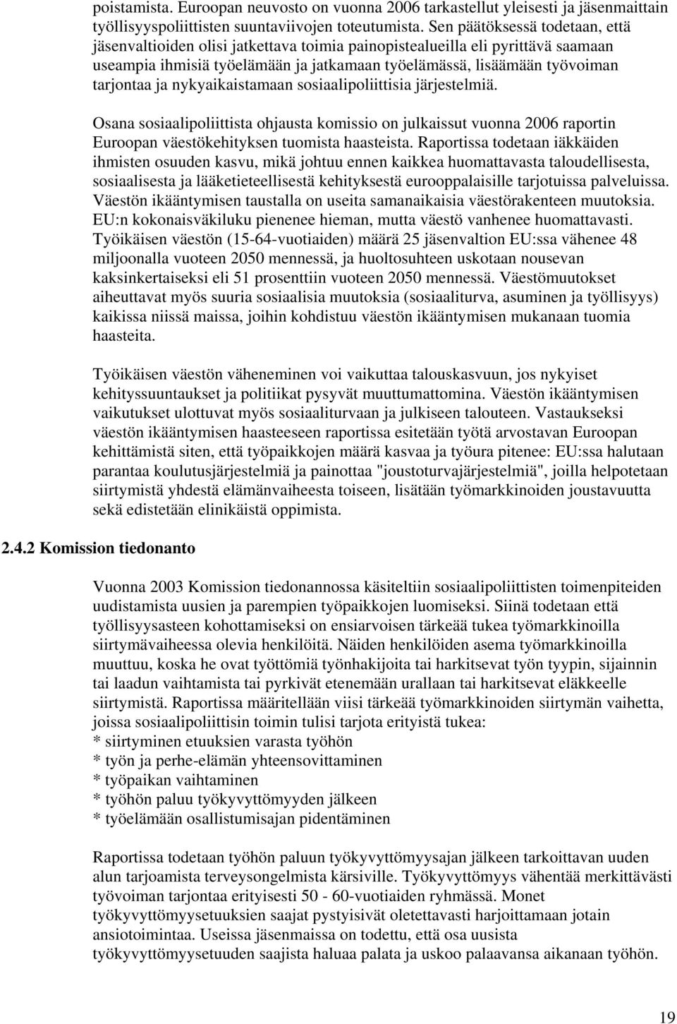 nykyaikaistamaan sosiaalipoliittisia järjestelmiä. Osana sosiaalipoliittista ohjausta komissio on julkaissut vuonna 2006 raportin Euroopan väestökehityksen tuomista haasteista.