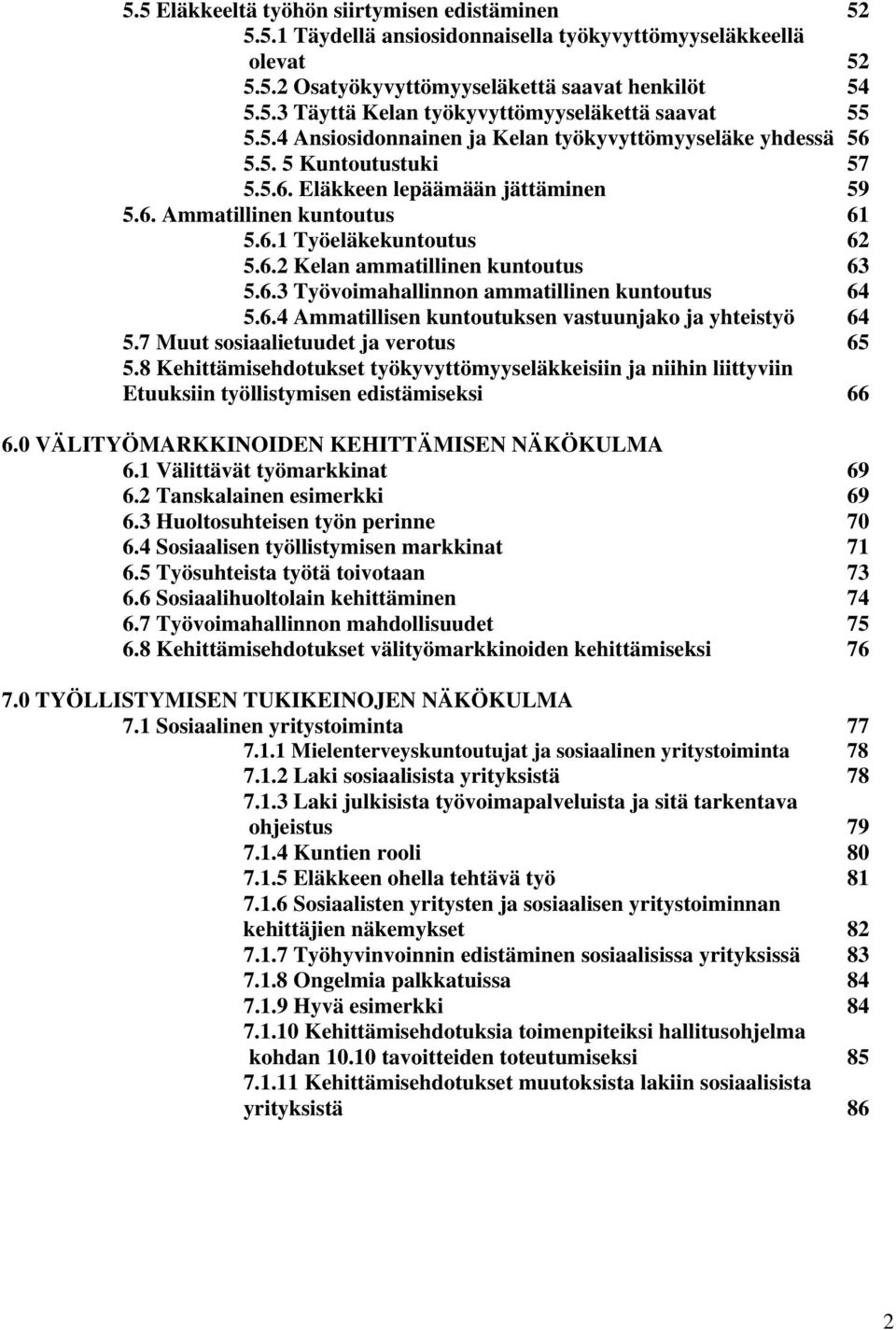 6.3 Työvoimahallinnon ammatillinen kuntoutus 64 5.6.4 Ammatillisen kuntoutuksen vastuunjako ja yhteistyö 64 5.7 Muut sosiaalietuudet ja verotus 65 5.