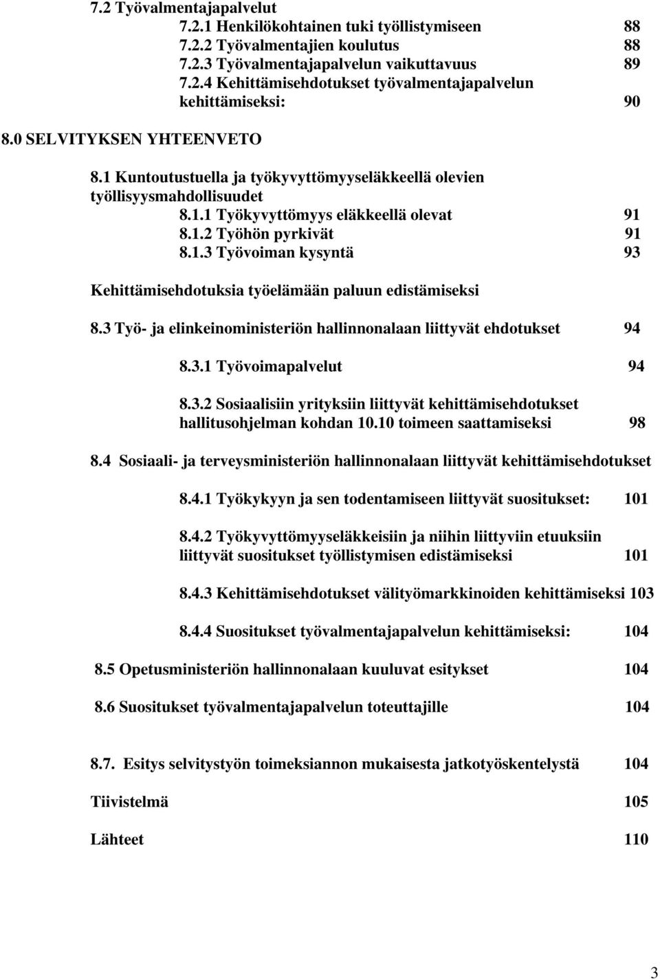 3 Työ- ja elinkeinoministeriön hallinnonalaan liittyvät ehdotukset 94 8.3.1 Työvoimapalvelut 94 8.3.2 Sosiaalisiin yrityksiin liittyvät kehittämisehdotukset hallitusohjelman kohdan 10.