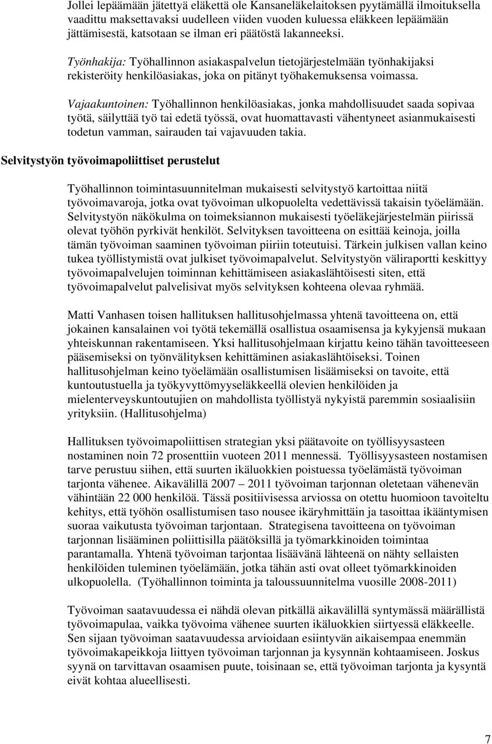 Vajaakuntoinen: Työhallinnon henkilöasiakas, jonka mahdollisuudet saada sopivaa työtä, säilyttää työ tai edetä työssä, ovat huomattavasti vähentyneet asianmukaisesti todetun vamman, sairauden tai